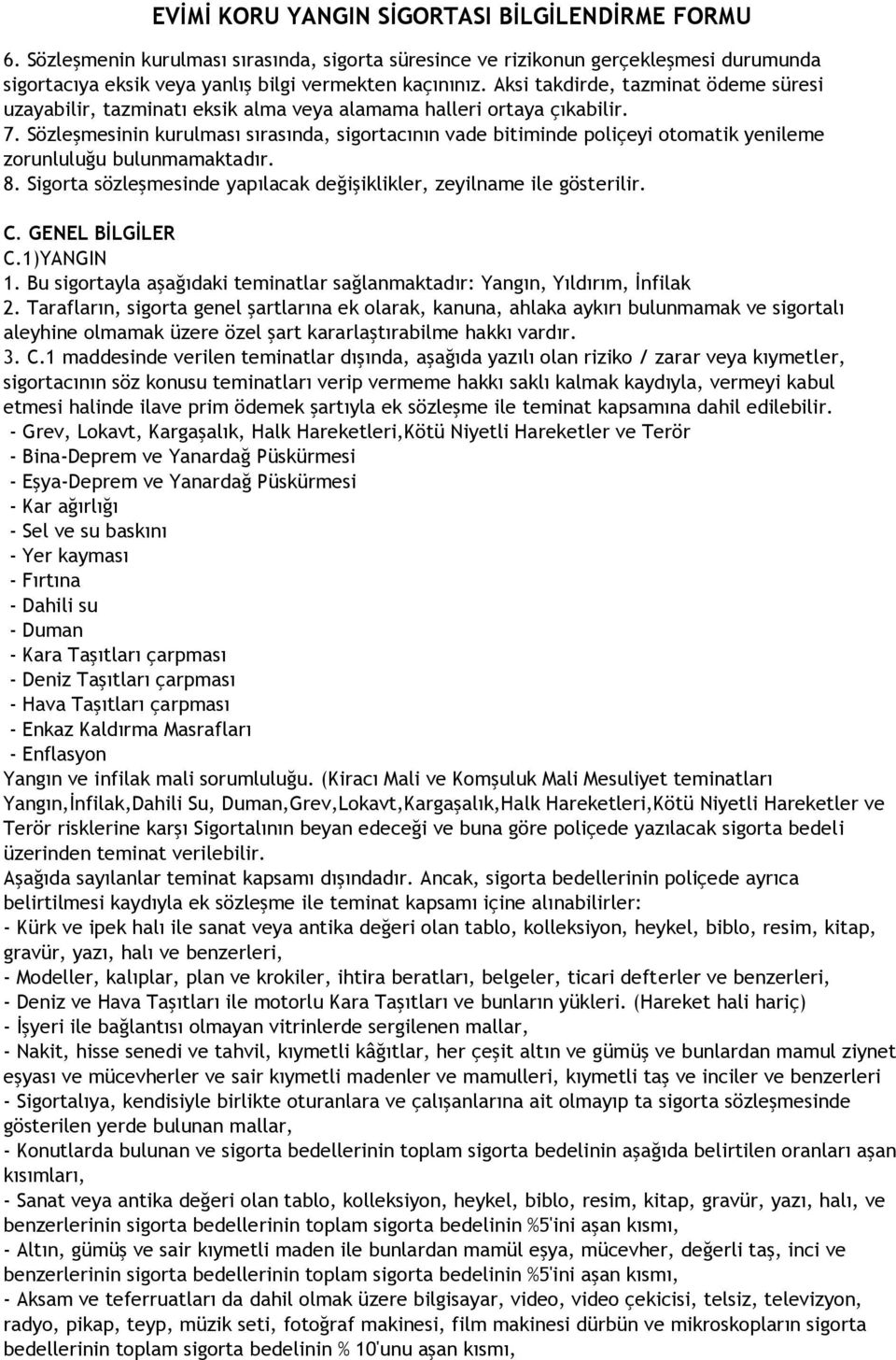 Sözleşmesinin kurulması sırasında, sigortacının vade bitiminde poliçeyi otomatik yenileme zorunluluğu bulunmamaktadır. 8. Sigorta sözleşmesinde yapılacak değişiklikler, zeyilname ile gösterilir. C.