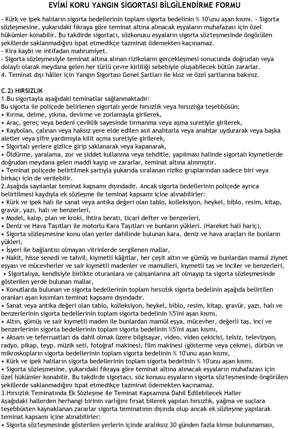 Bu takdirde sigortacı, sözkonusu eşyaların sigorta söz1eşmesinde öngörülen şekillerde saklanmadığını ispat etmedikçe tazminat ödemekten kaçınamaz. - Kira kaybı ve intifadan mahrumiyet.