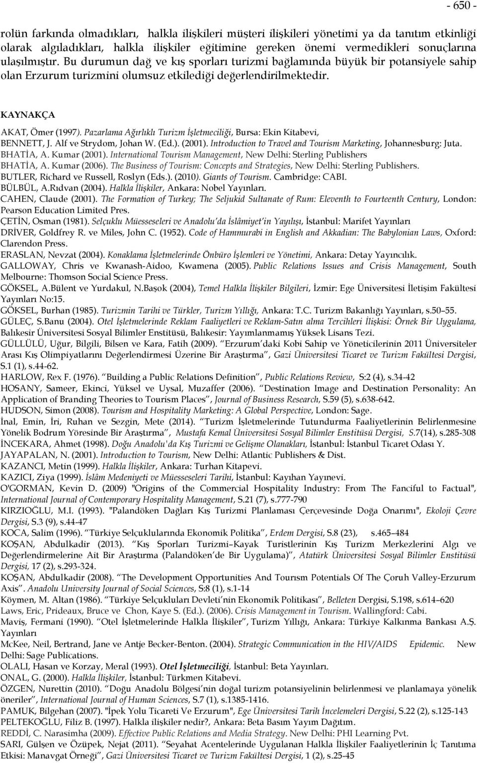 Pazarlama Ağırlıklı Turizm İşletmeciliği, Bursa: Ekin Kitabevi, BENNETT, J. Alf ve Strydom, Johan W. (Ed.). (2001). Introduction to Travel and Tourism Marketing, Johannesburg: Juta. BHATİA, A.