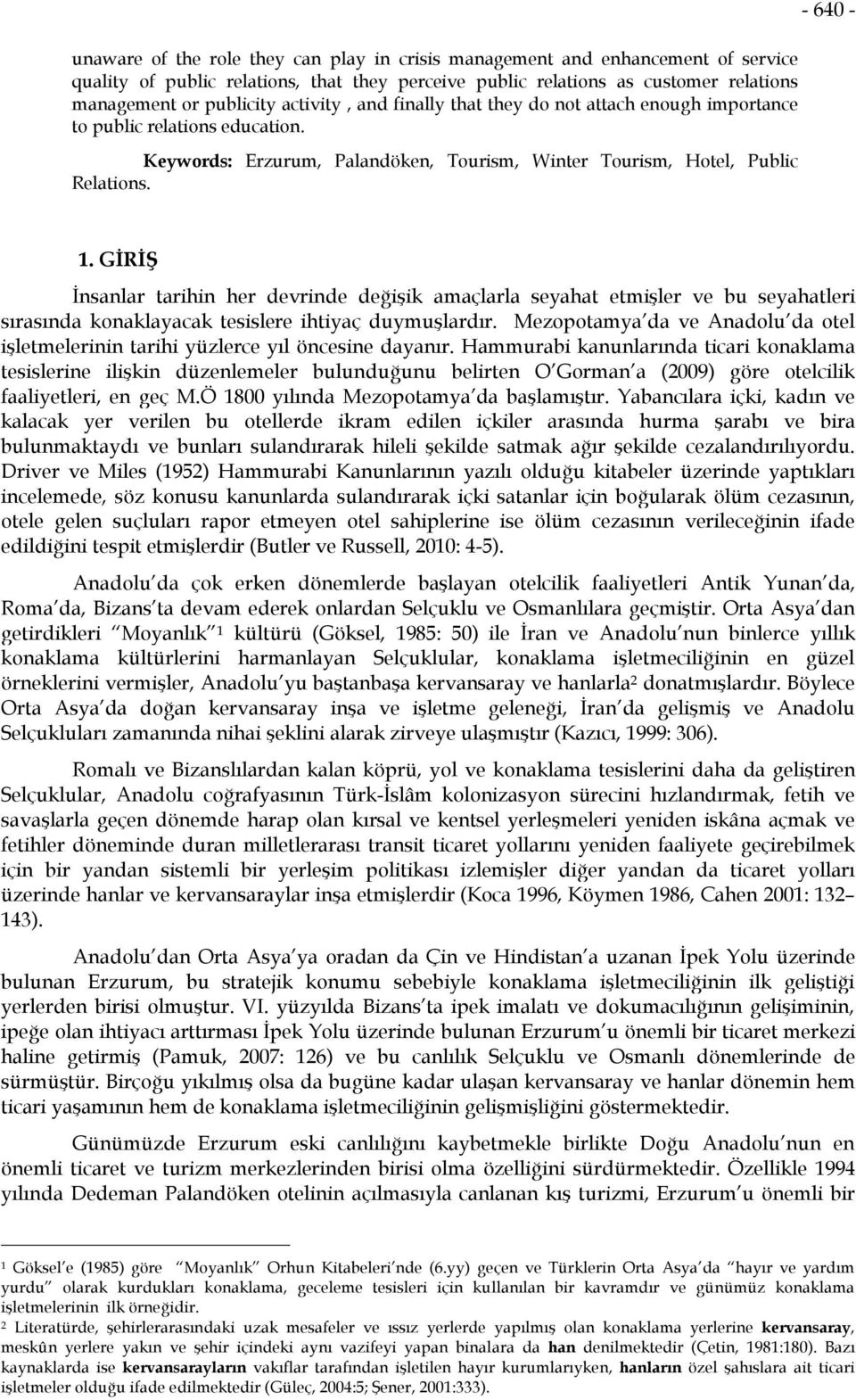 GİRİŞ İnsanlar tarihin her devrinde değişik amaçlarla seyahat etmişler ve bu seyahatleri sırasında konaklayacak tesislere ihtiyaç duymuşlardır.