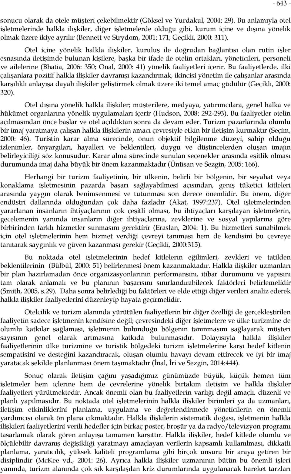 Otel içine yönelik halkla ilişkiler, kuruluş ile doğrudan bağlantısı olan rutin işler esnasında iletişimde bulunan kişilere, başka bir ifade ile otelin ortakları, yöneticileri, personeli ve