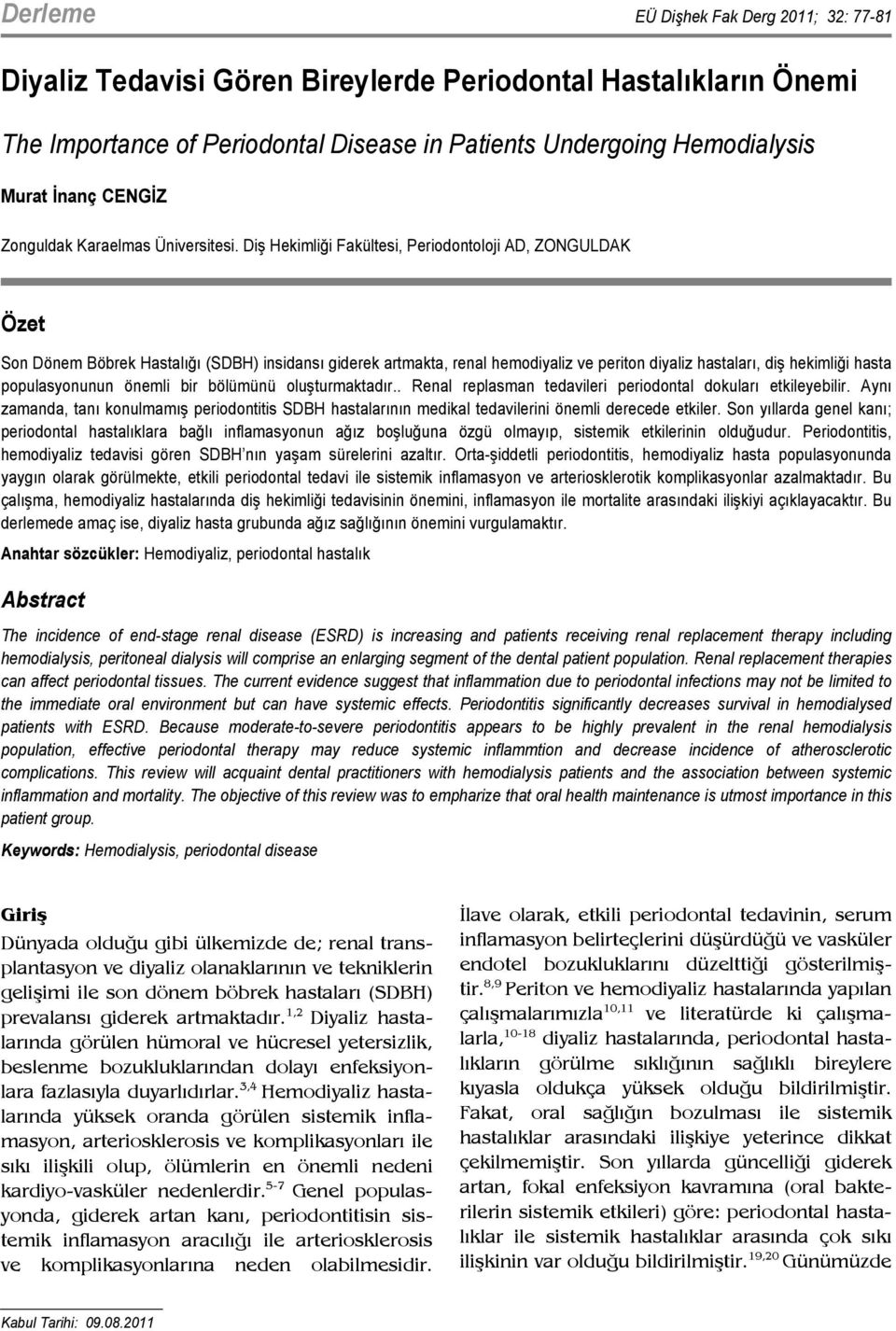 Diş Hekimliği Fakültesi, Periodontoloji AD, ZONGULDAK Özet Son Dönem Böbrek Hastalığı (SDBH) insidansı giderek artmakta, renal hemodiyaliz ve periton diyaliz hastaları, diş hekimliği hasta