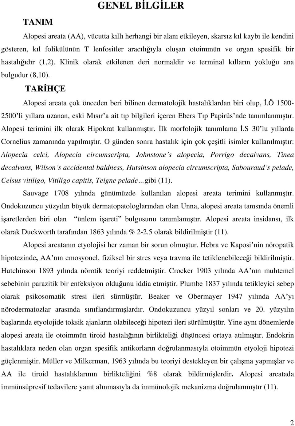 ö 1500-2500 li y llara uzanan, eski M s r a ait t p bilgileri içeren Ebers T p Papirüs nde tan mlanm t r. Alopesi terimini ilk olarak Hipokrat kullanm t r. lk morfolojik tan mlama.