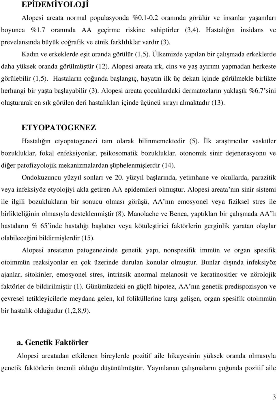 Ülkemizde yap lan bir çal mada erkeklerde daha yüksek oranda görülmü tür (12). Alopesi areata rk, cins ve ya ay r m yapmadan herkeste görülebilir (1,5).