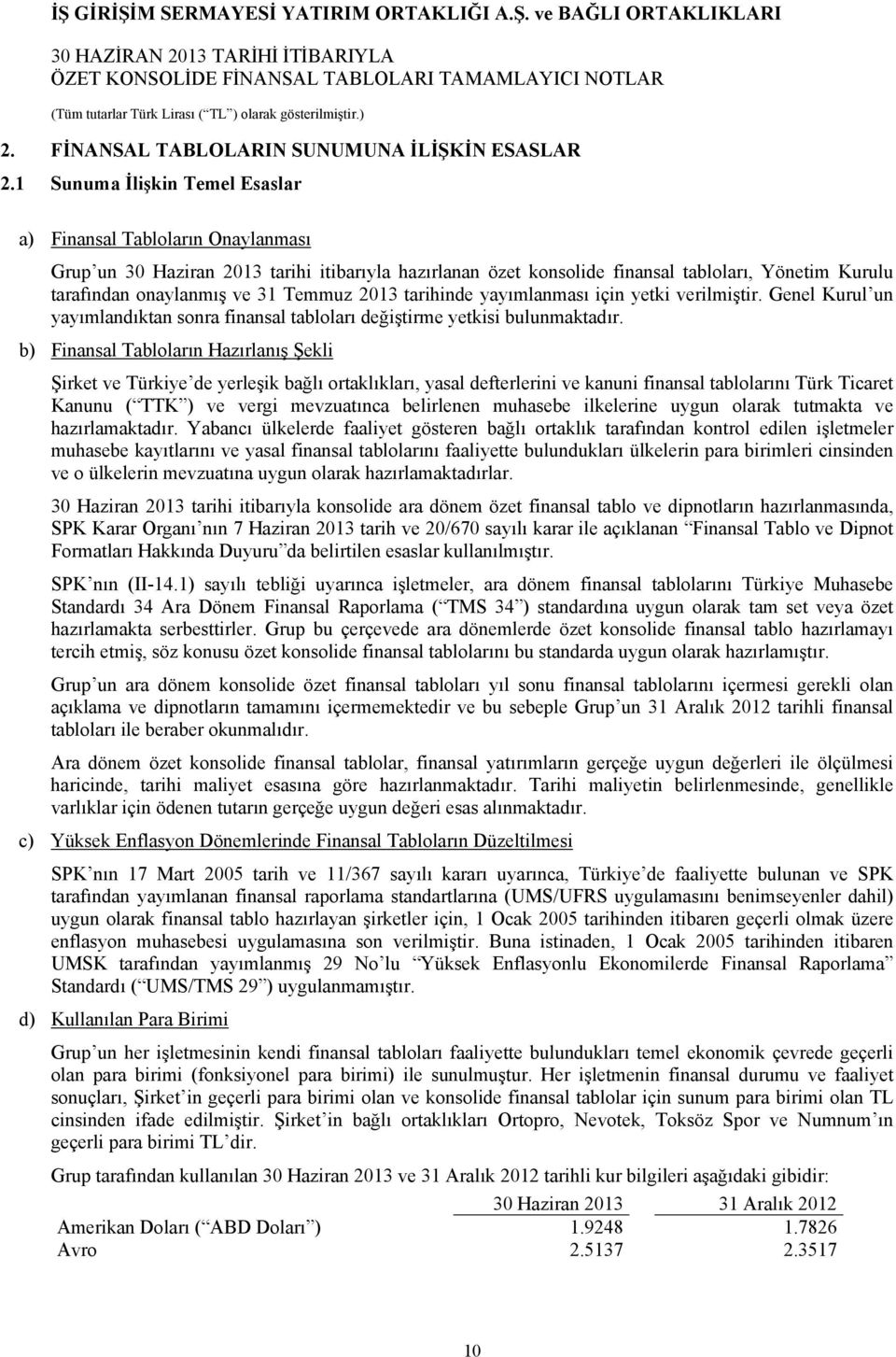 Temmuz 2013 tarihinde yayımlanması için yetki verilmiştir. Genel Kurul un yayımlandıktan sonra finansal tabloları değiştirme yetkisi bulunmaktadır.