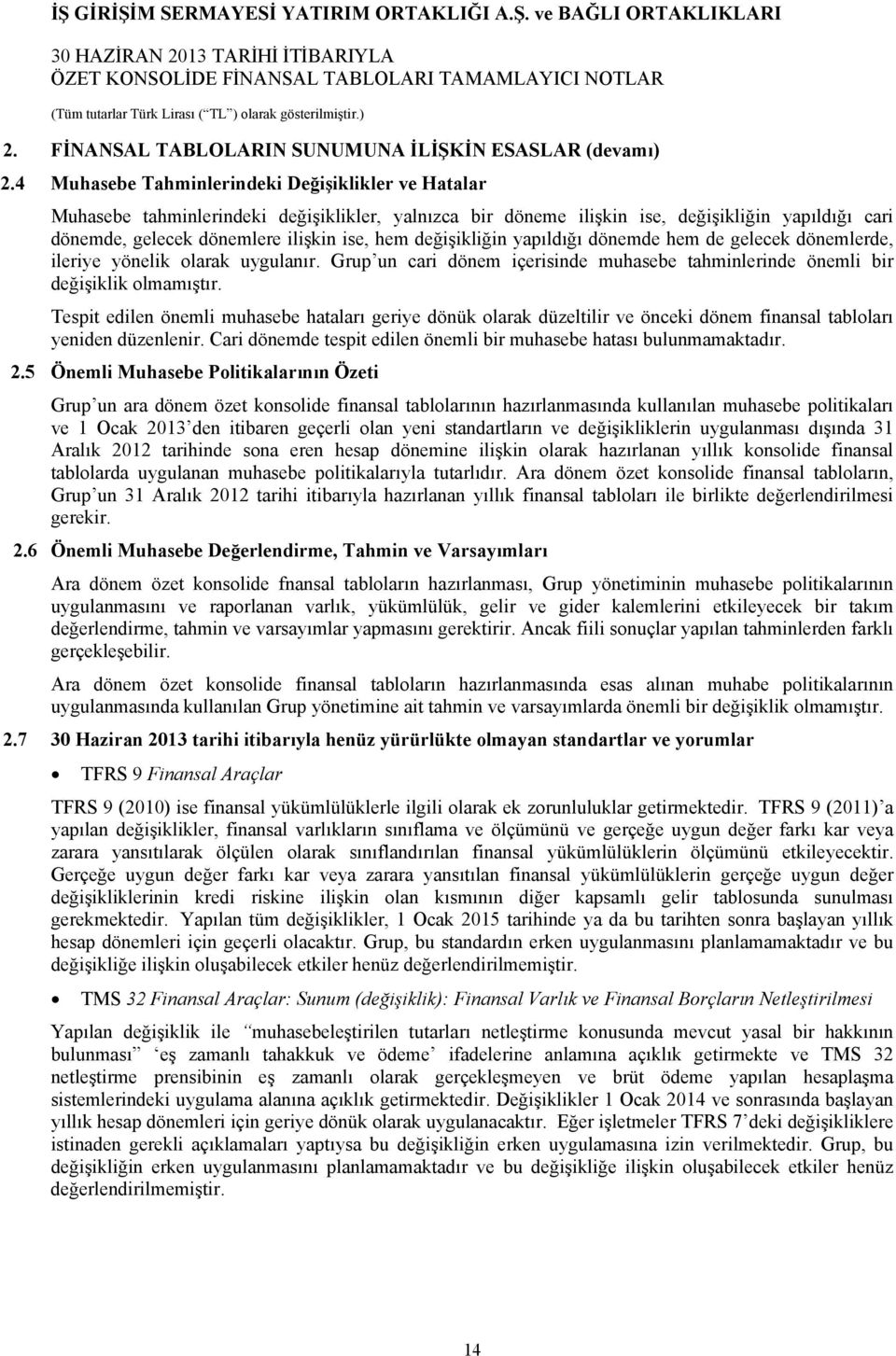 değişikliğin yapıldığı dönemde hem de gelecek dönemlerde, ileriye yönelik olarak uygulanır. Grup un cari dönem içerisinde muhasebe tahminlerinde önemli bir değişiklik olmamıştır.