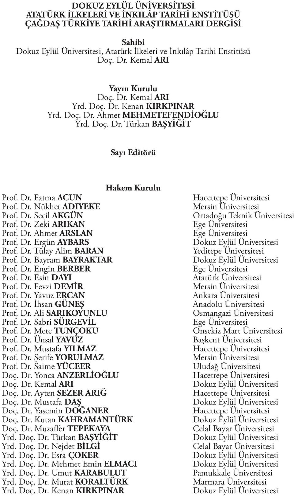 Dr. Ahmet ARSLAN Prof. Dr. Ergün AYBARS Prof. Dr. Tülay Alim BARAN Prof. Dr. Bayram BAYRAKTAR Prof. Dr. Engin BERBER Prof. Dr. Esin DAYI Prof. Dr. Fevzi DEMİR Prof. Dr. Yavuz ERCAN Prof. Dr. İhsan GÜNEŞ Prof.