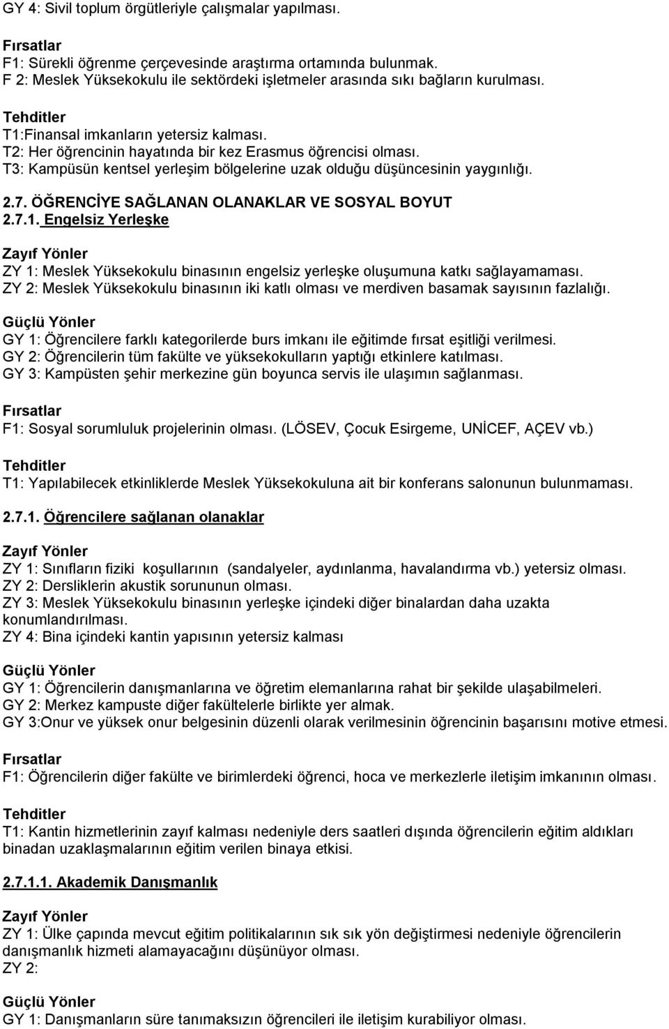 ÖĞRENCĠYE SAĞLANAN OLANAKLAR VE SOSYAL BOYUT 2.7.1. Engelsiz YerleĢke ZY 1: Meslek Yüksekokulu binasının engelsiz yerleşke oluşumuna katkı sağlayamaması.