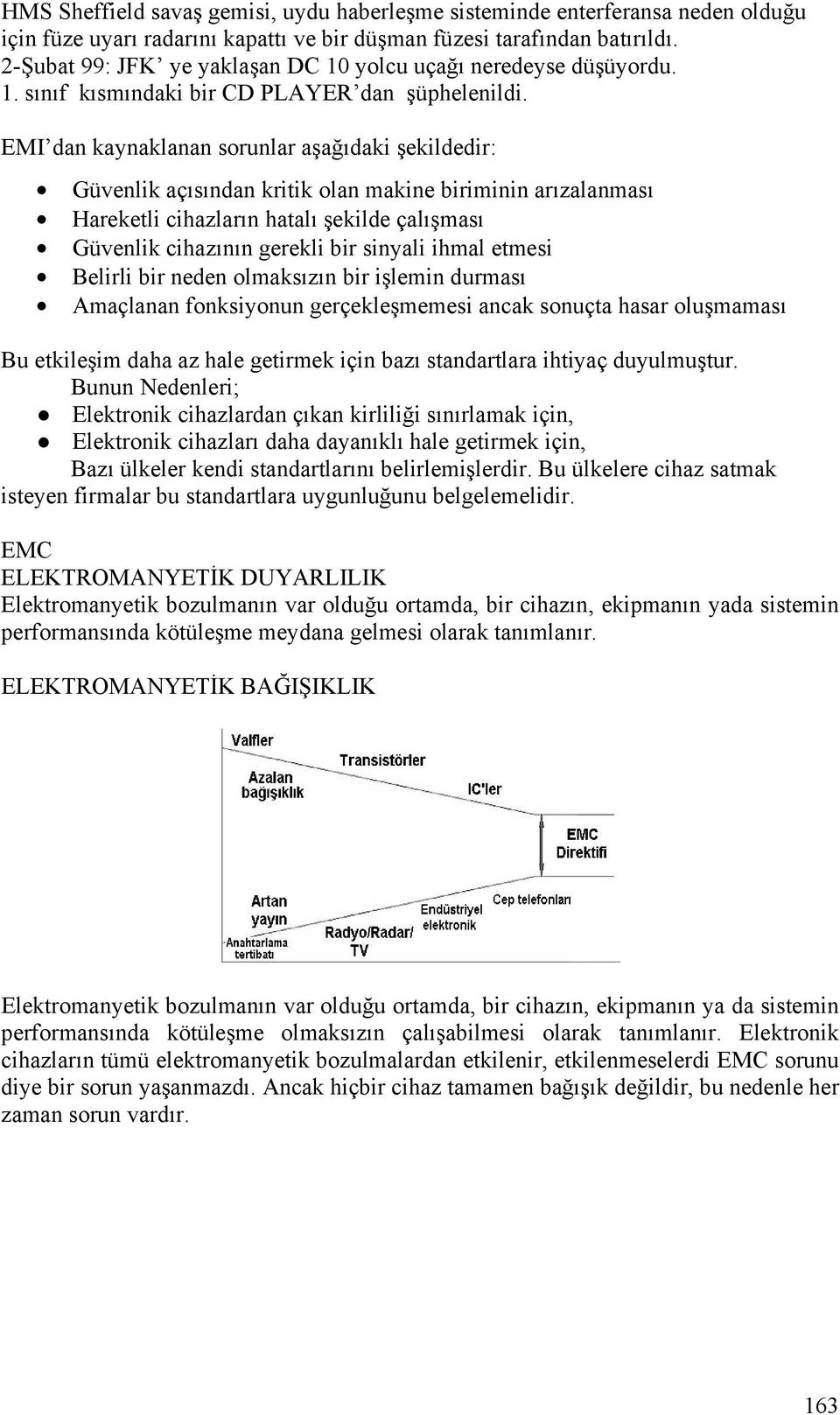 EMI dan kaynaklanan sorunlar aşağıdaki şekildedir: Güvenlik açısından kritik olan makine biriminin arızalanması Hareketli cihazların hatalı şekilde çalışması Güvenlik cihazının gerekli bir sinyali