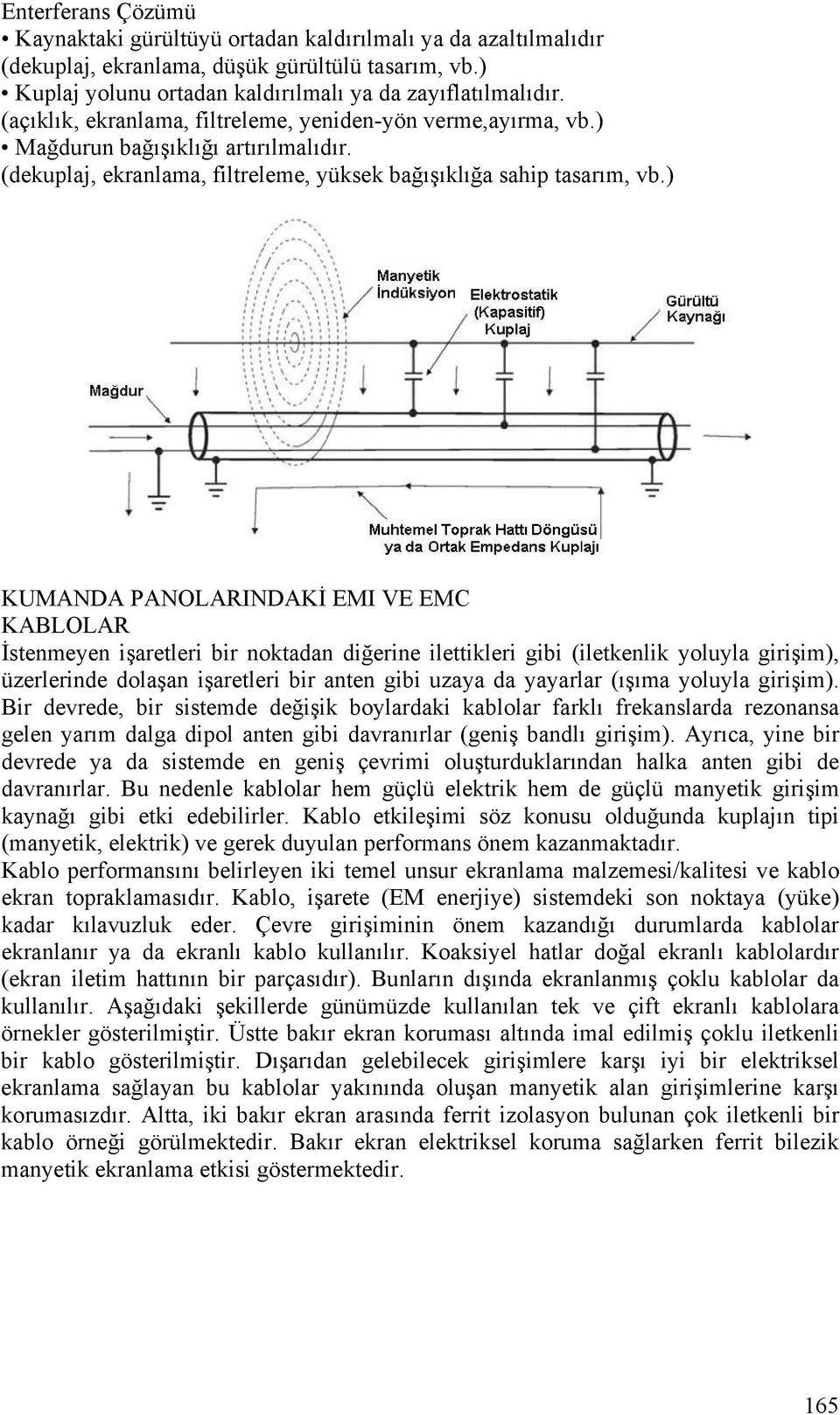 ) KUMANDA PANOLARINDAKİ EMI VE EMC KABLOLAR İstenmeyen işaretleri bir noktadan diğerine ilettikleri gibi (iletkenlik yoluyla girişim), üzerlerinde dolaşan işaretleri bir anten gibi uzaya da yayarlar