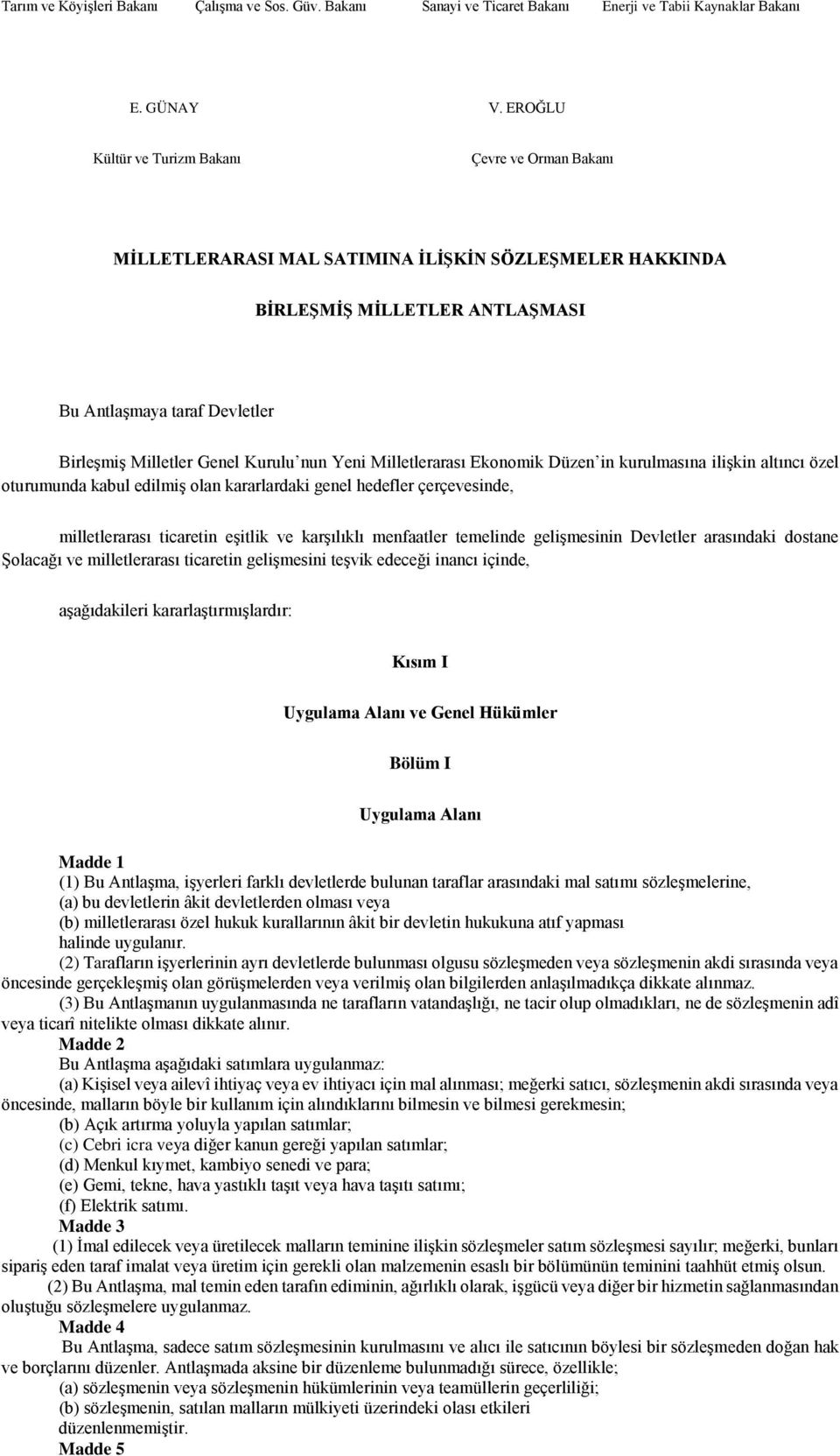 Kurulu nun Yeni Milletlerarası Ekonomik Düzen in kurulmasına ilişkin altıncı özel oturumunda kabul edilmiş olan kararlardaki genel hedefler çerçevesinde, milletlerarası ticaretin eşitlik ve