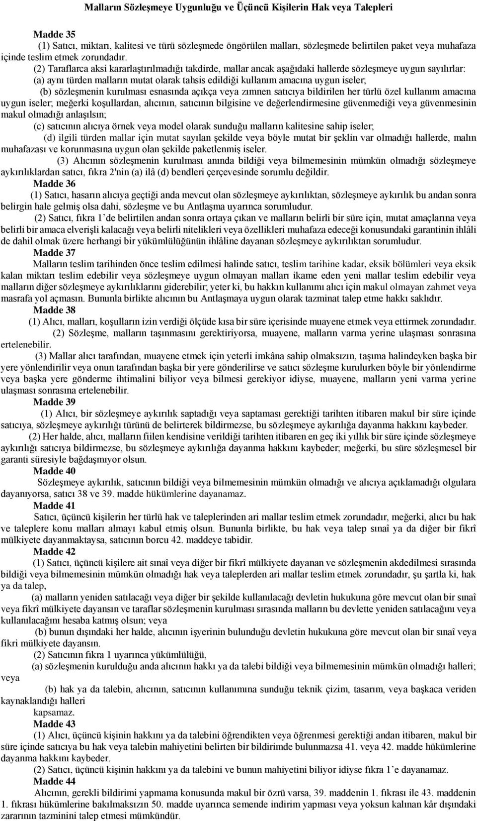 (2) Taraflarca aksi kararlaştırılmadığı takdirde, mallar ancak aşağıdaki hallerde sözleşmeye uygun sayılırlar: (a) aynı türden malların mutat olarak tahsis edildiği kullanım amacına uygun iseler; (b)