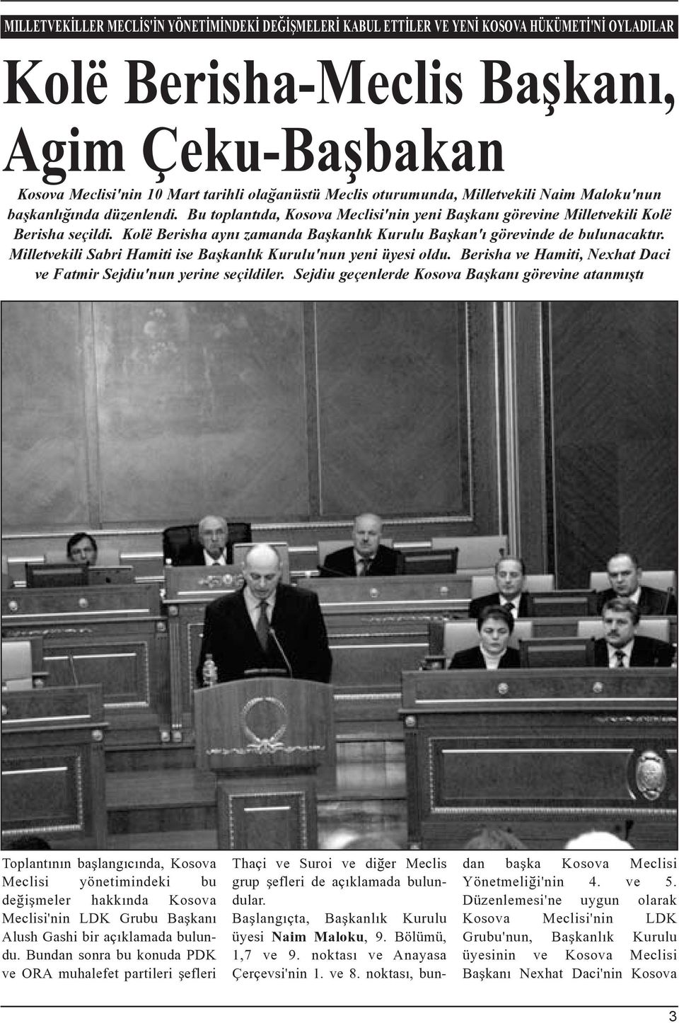 Kolë Berisha ayný zamanda Baþkanlýk Kurulu Baþkan'ý görevinde de bulunacaktýr. Milletvekili Sabri Hamiti ise Baþkanlýk Kurulu'nun yeni üyesi oldu.