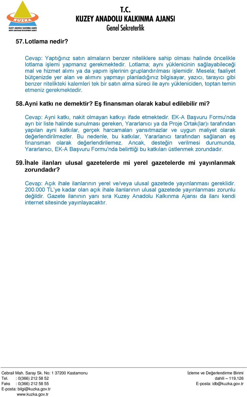 Mesela; faaliyet bütçenizde yer alan ve alımını yapmayı planladığınız bilgisayar, yazıcı, tarayıcı gibi benzer nitelikteki kalemleri tek bir satın alma süreci ile aynı yükleniciden, toptan temin