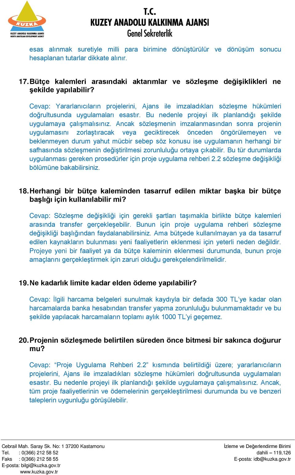 Cevap: Yararlanıcıların projelerini, Ajans ile imzaladıkları sözleşme hükümleri doğrultusunda uygulamaları esastır. Bu nedenle projeyi ilk planlandığı şekilde uygulamaya çalışmalısınız.