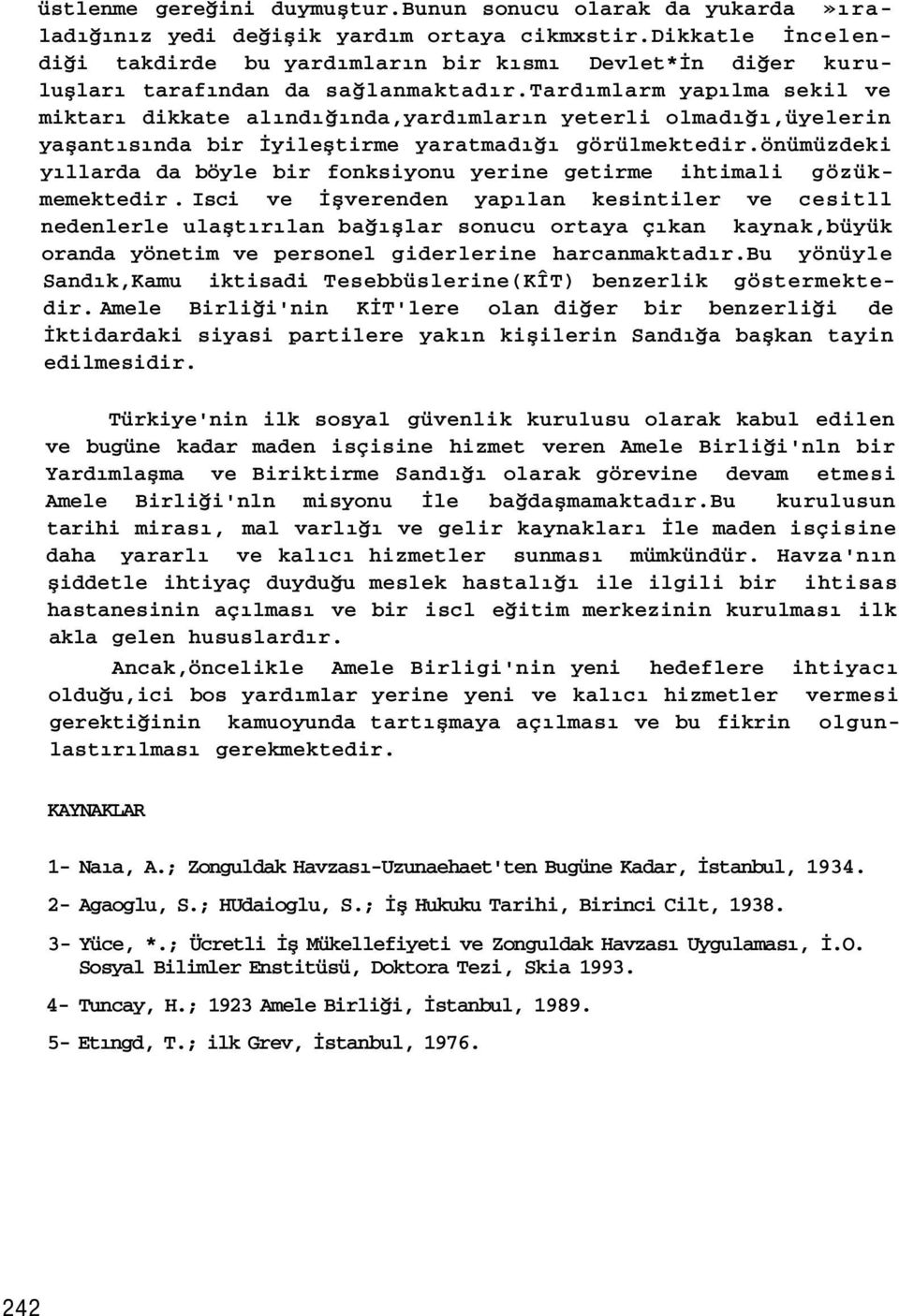 tardımlarm yapılma sekil ve miktarı dikkate alındığında,yardımların yeterli olmadığı,üyelerin yaşantısında bir İyileştirme yaratmadığı görülmektedir.