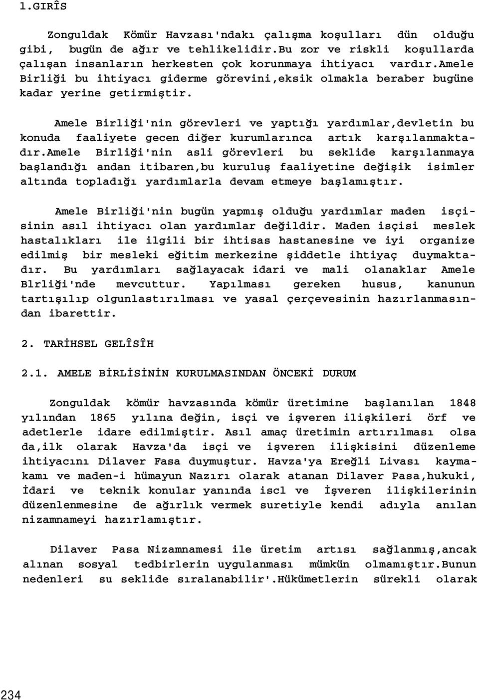 Amele Birliği'nin görevleri ve yaptığı yardımlar,devletin bu konuda faaliyete gecen diğer kurumlarınca artık karşılanmaktadır.