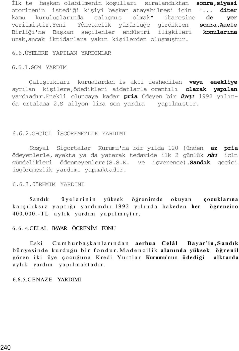 SOM YARDIM Çalıştıkları kurualardan is akti feshedilen veya eaekliye ayrılan kişilere,ödedikleri aidatlarla orantılı olarak yapılan yardıadır.