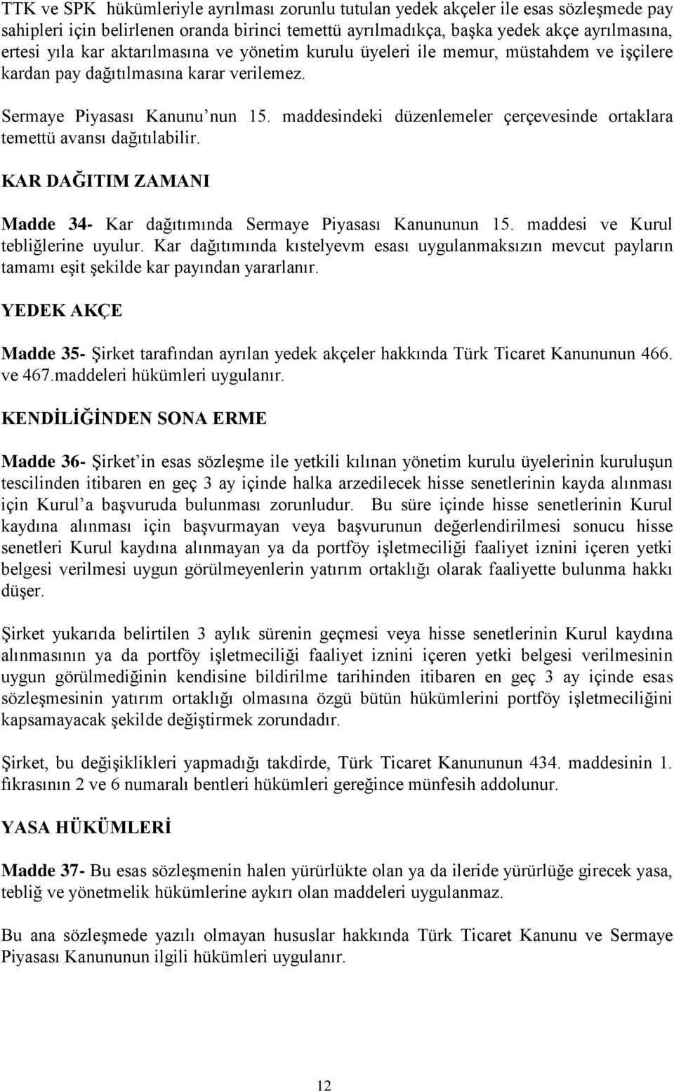 maddesindeki düzenlemeler çerçevesinde ortaklara temettü avansı dağıtılabilir. KAR DAĞITIM ZAMANI Madde 34- Kar dağıtımında Sermaye Piyasası Kanununun 15. maddesi ve Kurul tebliğlerine uyulur.