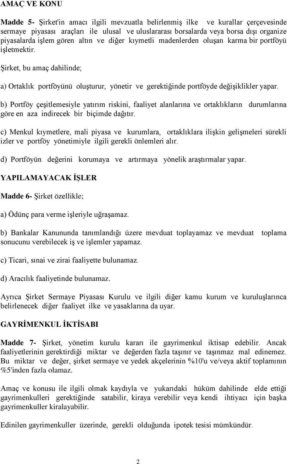 Şirket, bu amaç dahilinde; a) Ortaklık portföyünü oluşturur, yönetir ve gerektiğinde portföyde değişiklikler yapar.