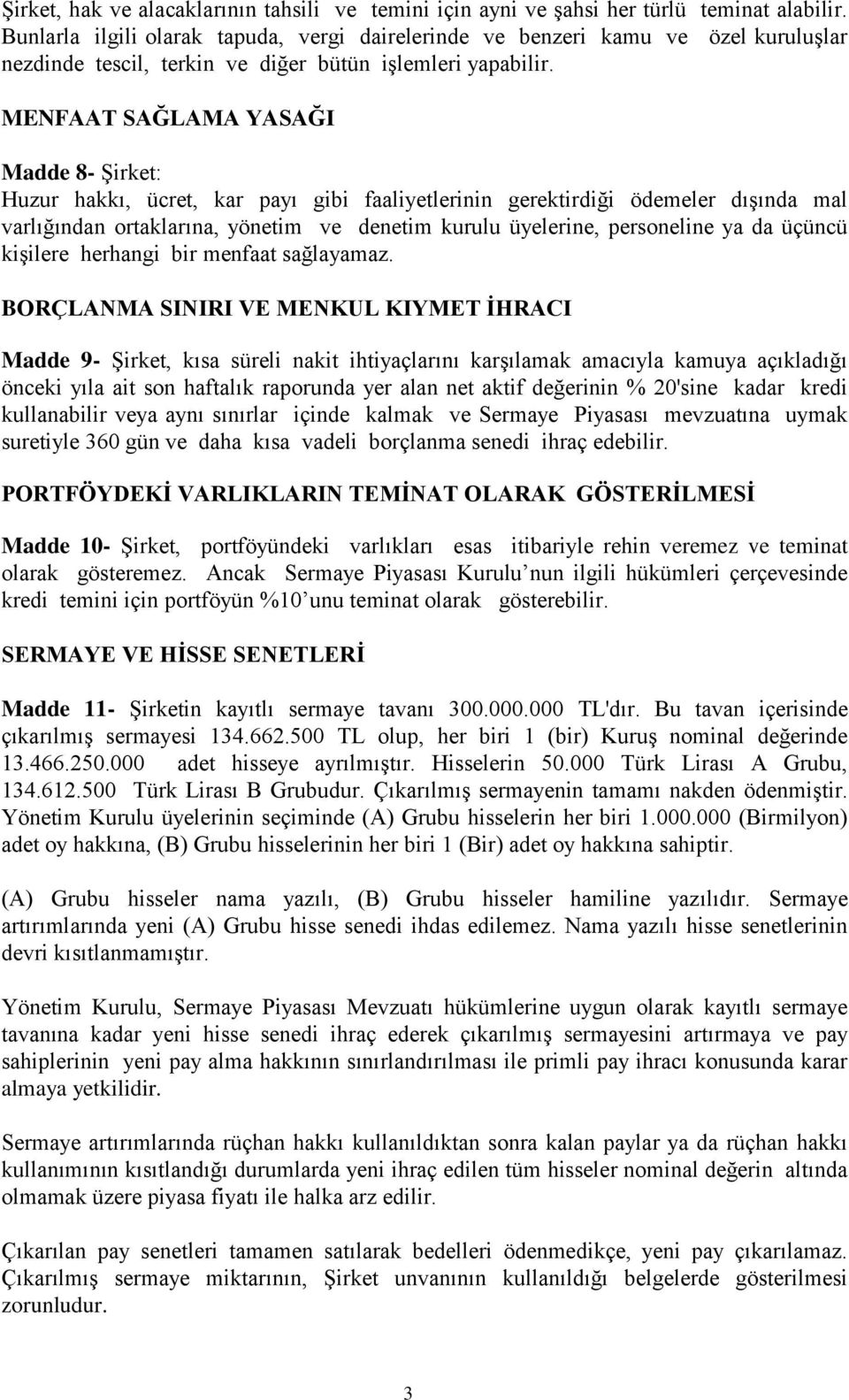 MENFAAT SAĞLAMA YASAĞI Madde 8- Şirket: Huzur hakkı, ücret, kar payı gibi faaliyetlerinin gerektirdiği ödemeler dışında mal varlığından ortaklarına, yönetim ve denetim kurulu üyelerine, personeline