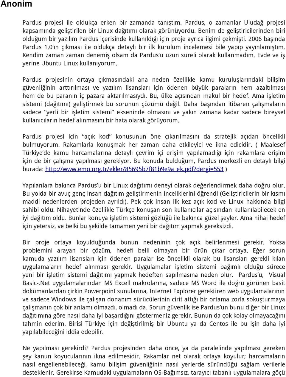 0 ın çıkması ile oldukça detaylı bir ilk kurulum incelemesi bile yapıp yayınlamıştım. Kendim zaman zaman denemiş olsam da Pardus u uzun süreli olarak kullanmadım.