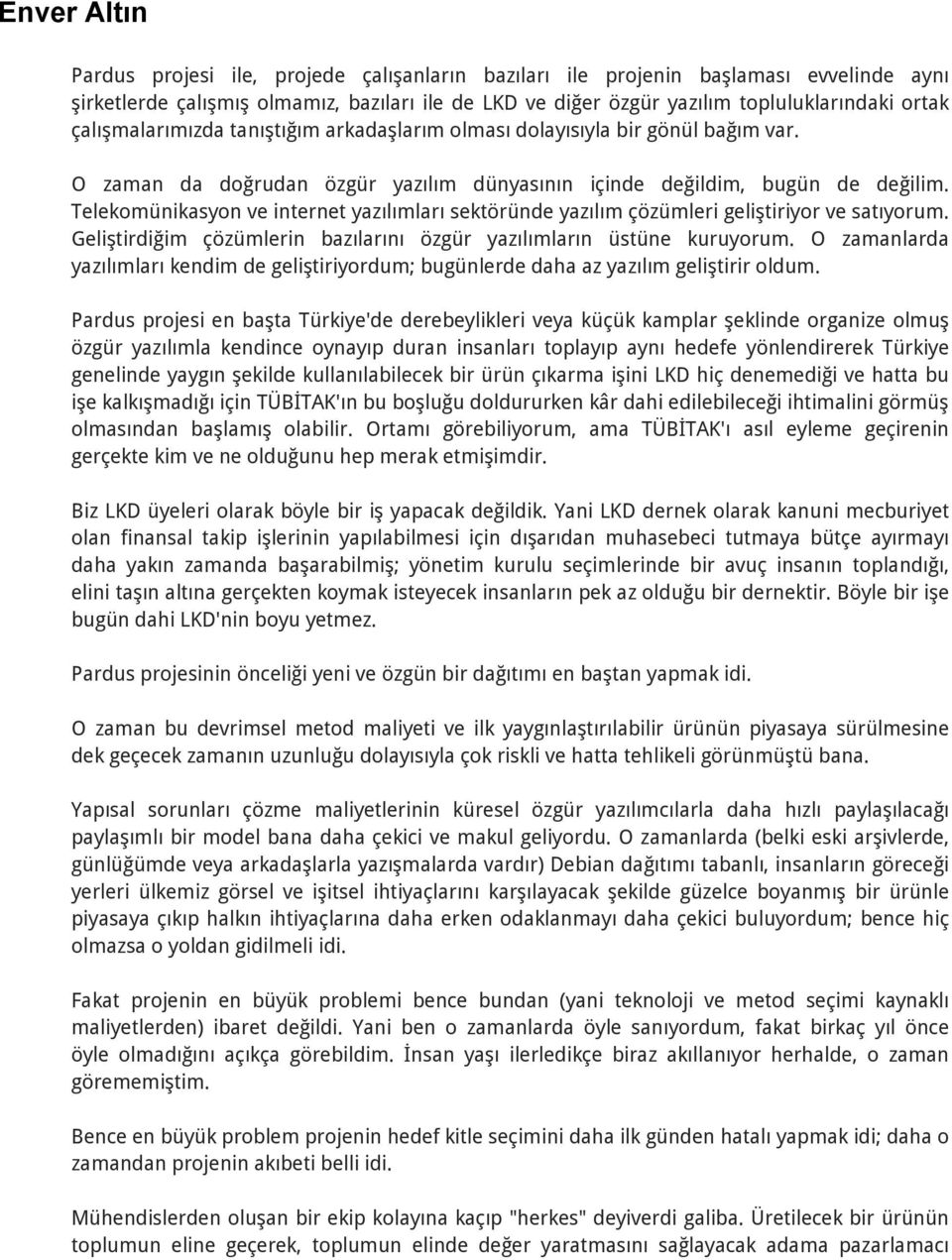 Telekomünikasyon ve internet yazılımları sektöründe yazılım çözümleri geliştiriyor ve satıyorum. Geliştirdiğim çözümlerin bazılarını özgür yazılımların üstüne kuruyorum.