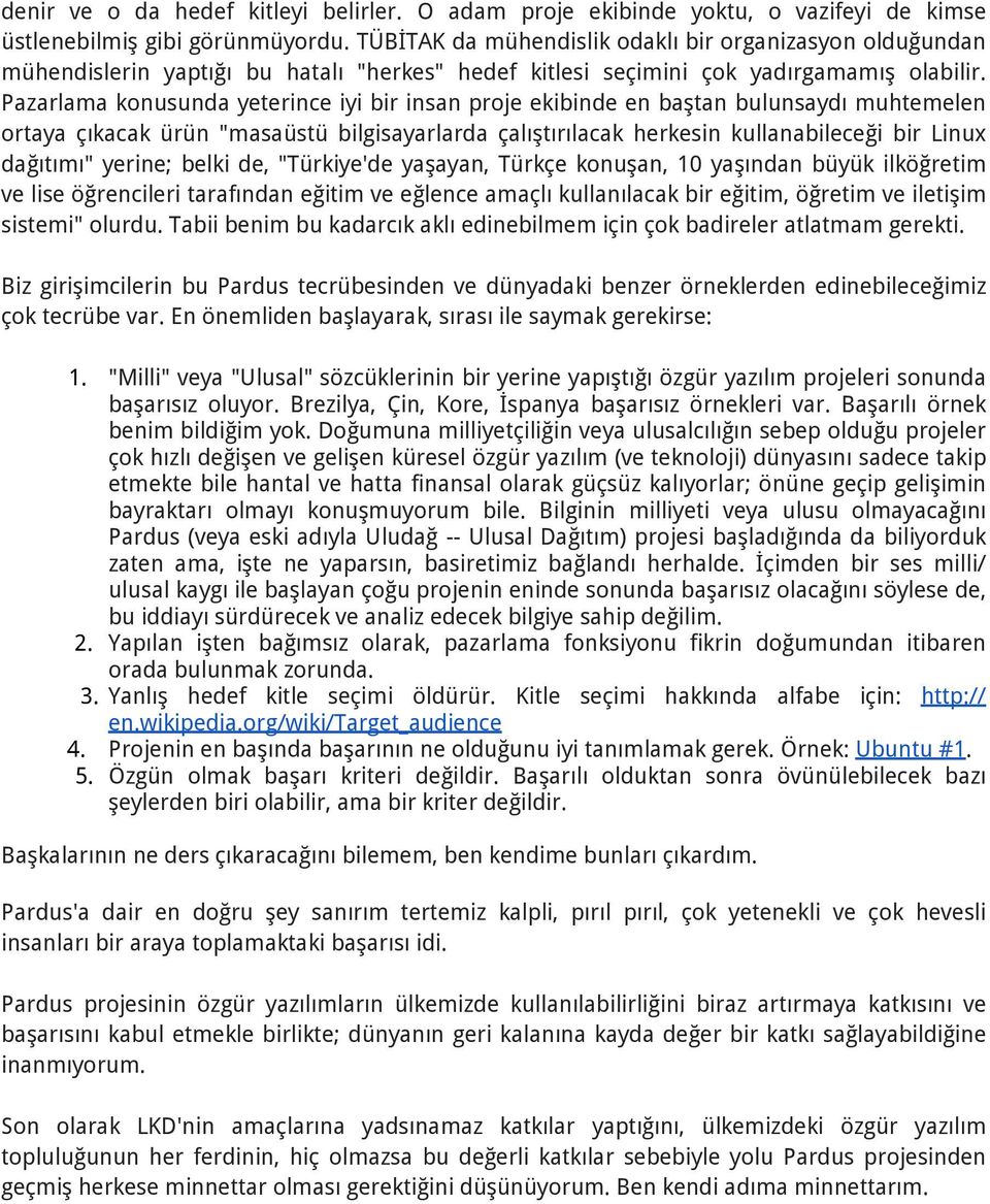 Pazarlama konusunda yeterince iyi bir insan proje ekibinde en baştan bulunsaydı muhtemelen ortaya çıkacak ürün "masaüstü bilgisayarlarda çalıştırılacak herkesin kullanabileceği bir Linux dağıtımı"