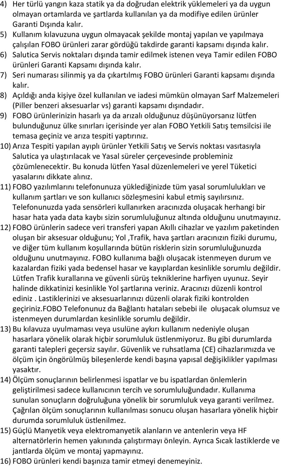 6) Salutica Servis noktaları dışında tamir edilmek istenen veya Tamir edilen FOBO ürünleri Garanti Kapsamı dışında kalır.