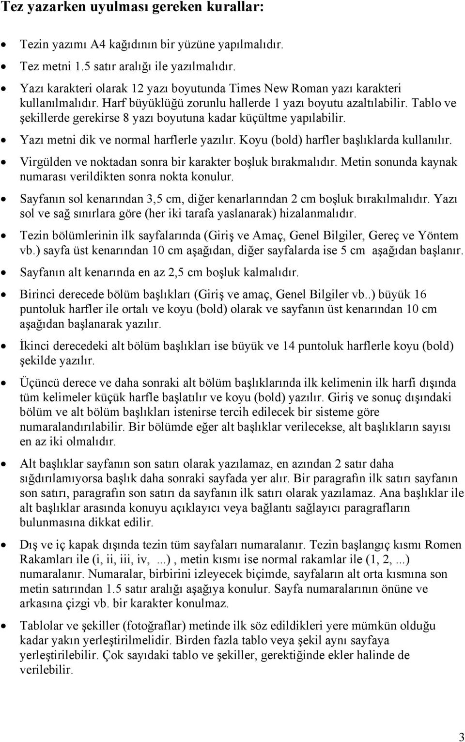 Tablo ve şekillerde gerekirse 8 yazı boyutuna kadar küçültme yapılabilir. Yazı metni dik ve normal harflerle yazılır. Koyu (bold) harfler başlıklarda kullanılır.