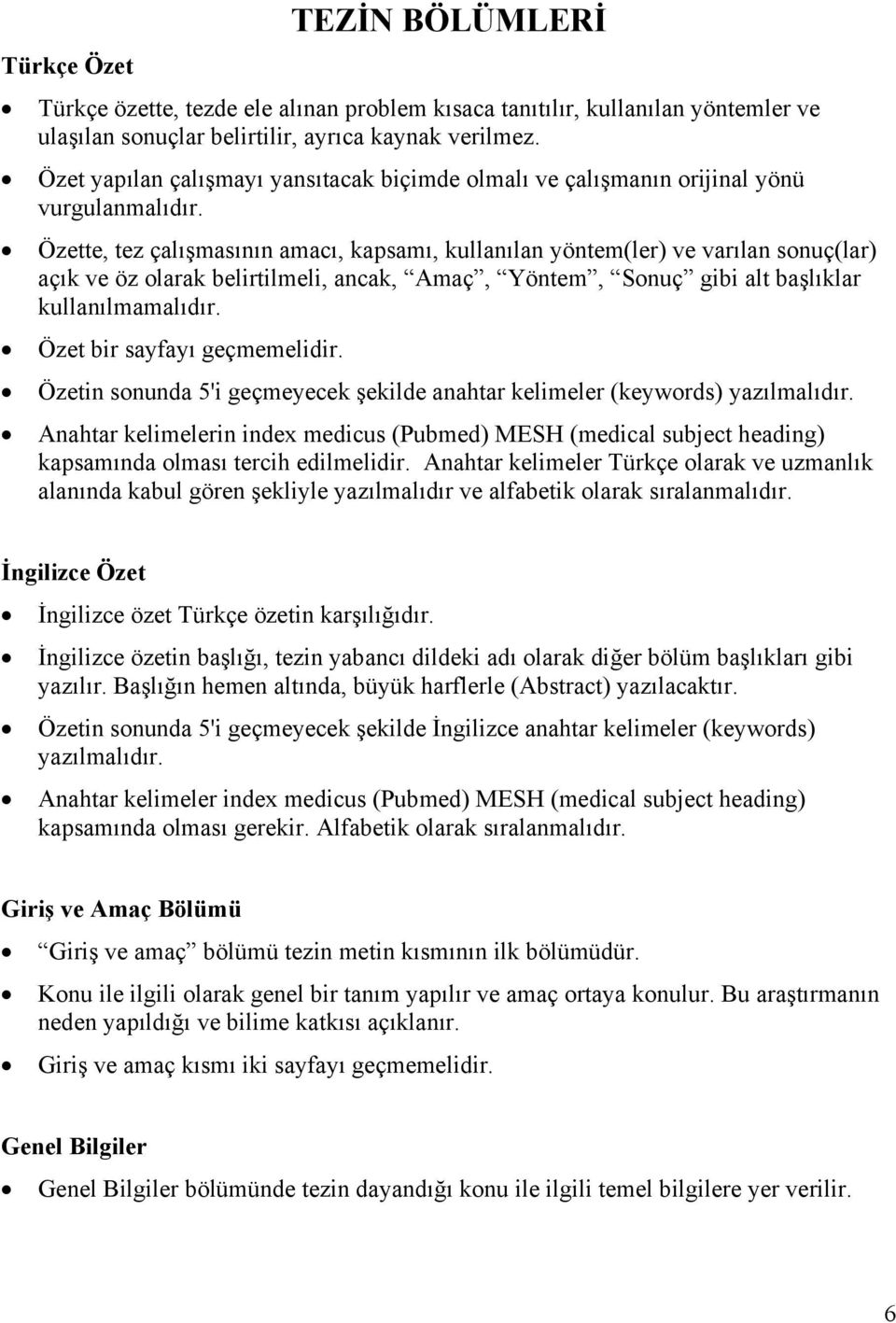 Özette, tez çalışmasının amacı, kapsamı, kullanılan yöntem(ler) ve varılan sonuç(lar) açık ve öz olarak belirtilmeli, ancak, Amaç, Yöntem, Sonuç gibi alt başlıklar kullanılmamalıdır.