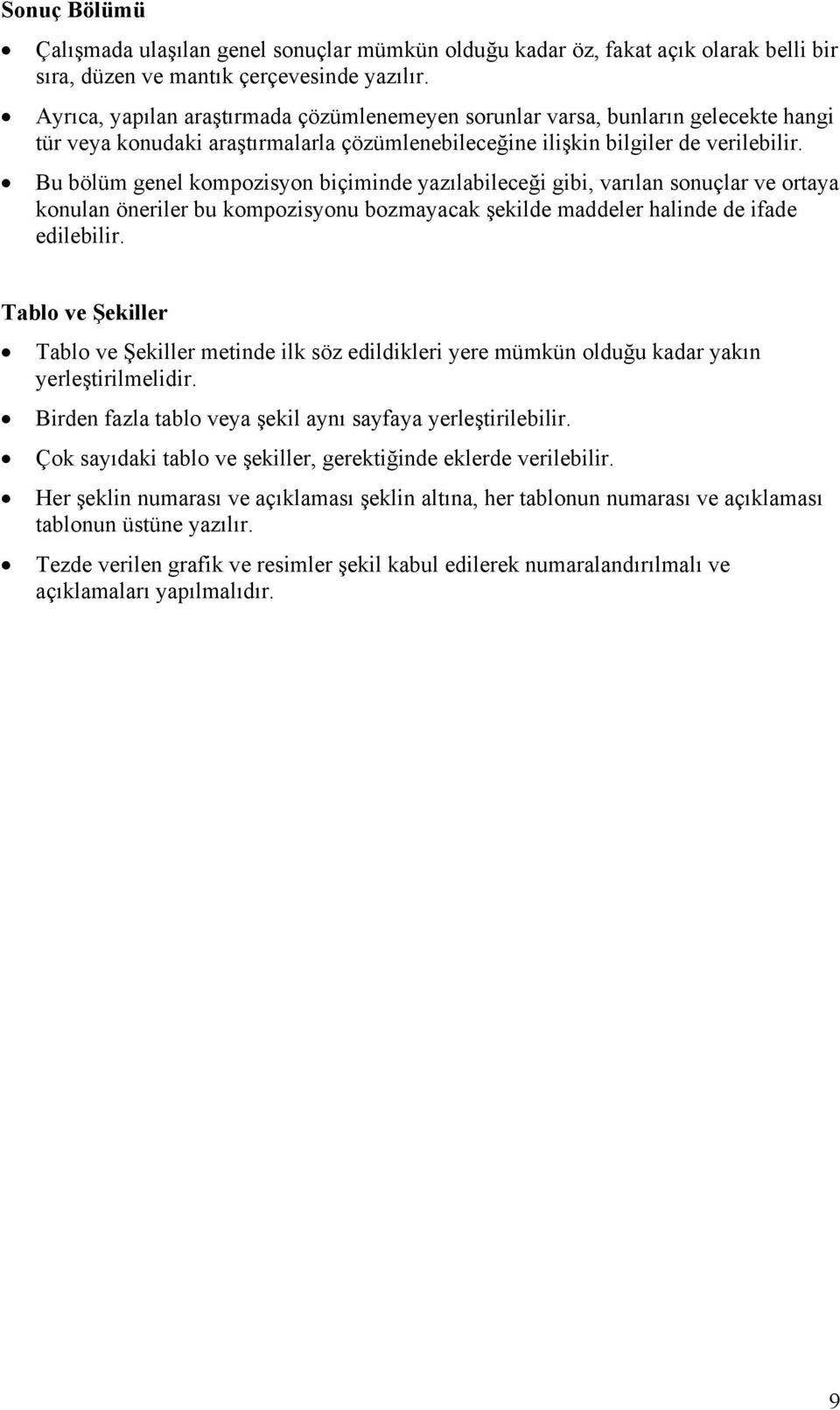 Bu bölüm genel kompozisyon biçiminde yazılabileceği gibi, varılan sonuçlar ve ortaya konulan öneriler bu kompozisyonu bozmayacak şekilde maddeler halinde de ifade edilebilir.