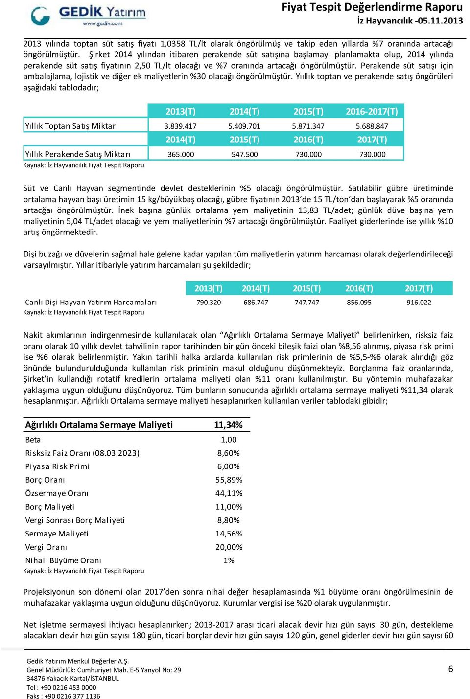 Perakende süt satışı için ambalajlama, lojistik ve diğer ek maliyetlerin %30 olacağı öngörülmüştür.