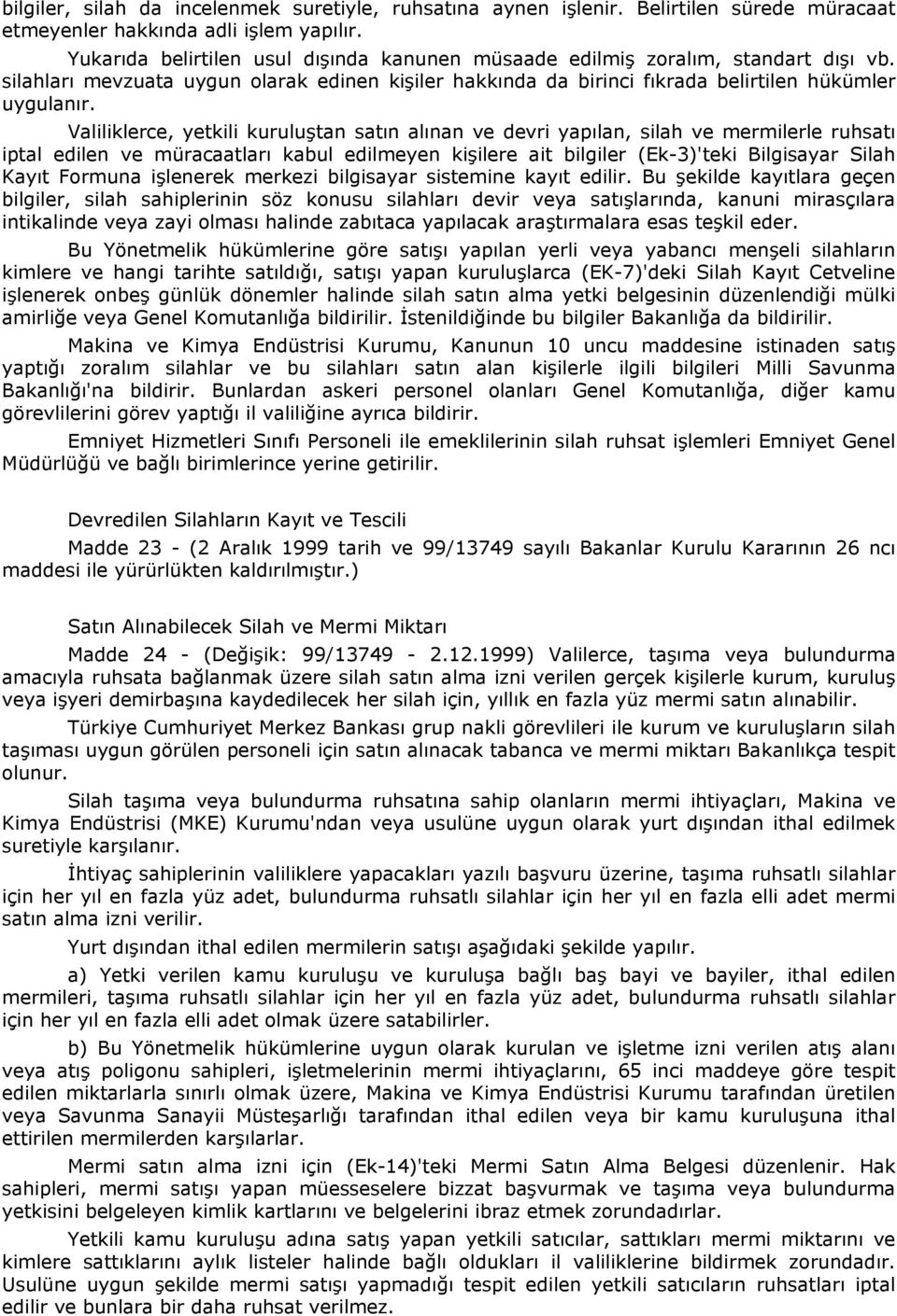 Valiliklerce, yetkili kuruluştan satın alınan ve devri yapılan, silah ve mermilerle ruhsatı iptal edilen ve müracaatları kabul edilmeyen kişilere ait bilgiler (Ek-3)'teki Bilgisayar Silah Kayıt