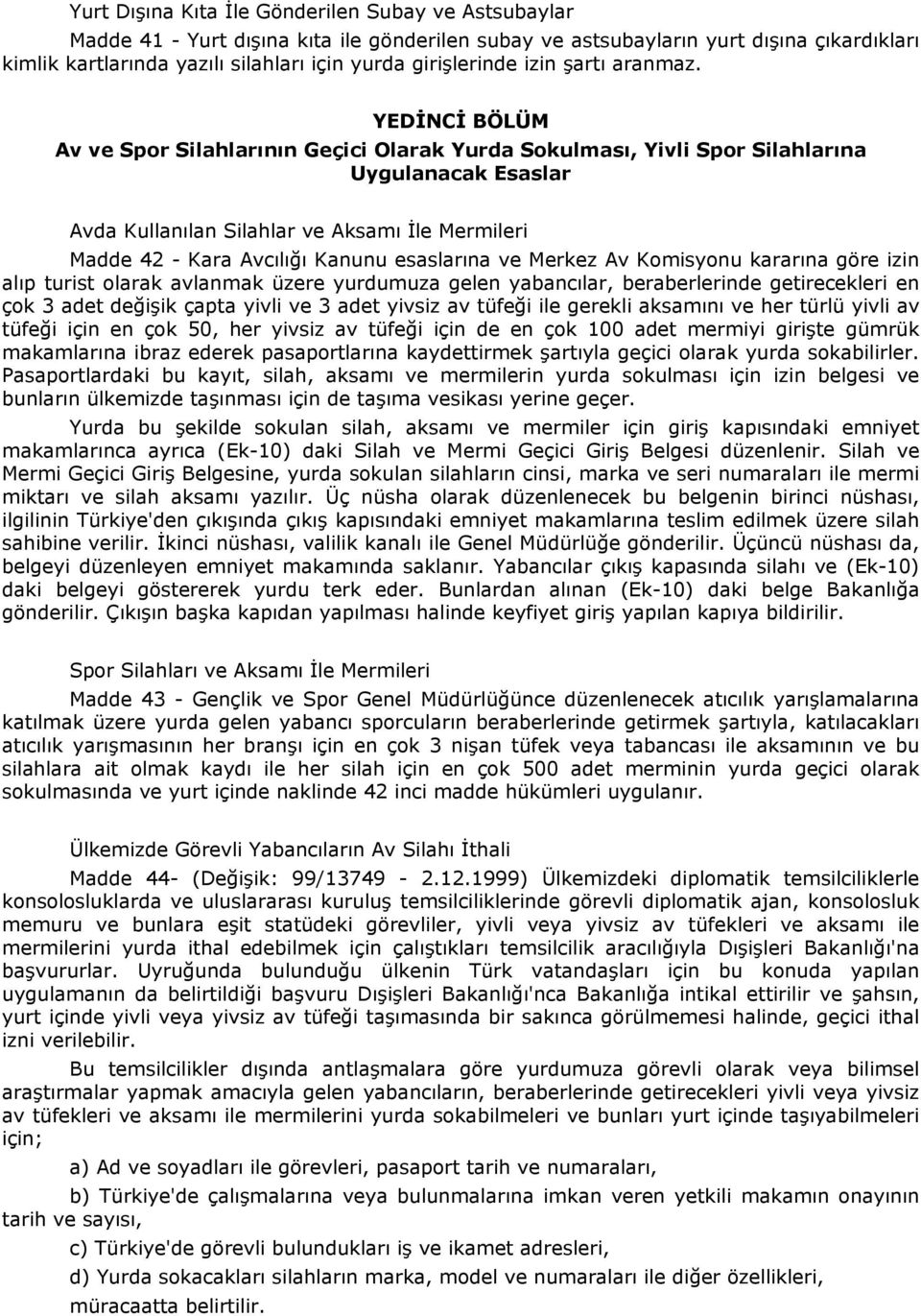 YEDİNCİ BÖLÜM Av ve Spor Silahlarının Geçici Olarak Yurda Sokulması, Yivli Spor Silahlarına Uygulanacak Esaslar Avda Kullanılan Silahlar ve Aksamı İle Mermileri Madde 42 - Kara Avcılığı Kanunu