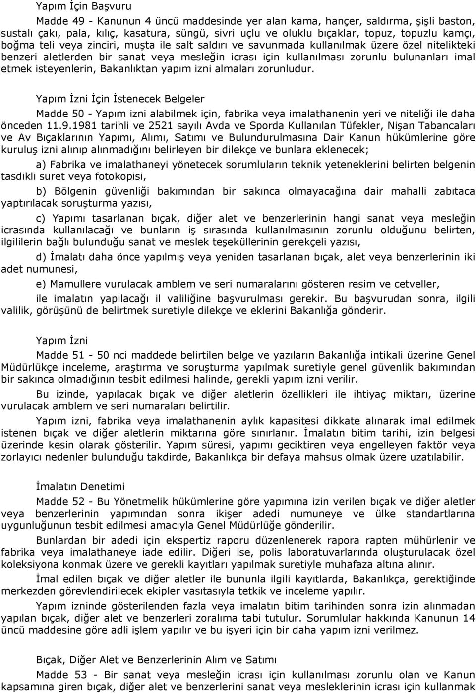 isteyenlerin, Bakanlıktan yapım izni almaları zorunludur. Yapım İzni İçin İstenecek Belgeler Madde 50 - Yapım izni alabilmek için, fabrika veya imalathanenin yeri ve niteliği ile daha önceden 11.9.