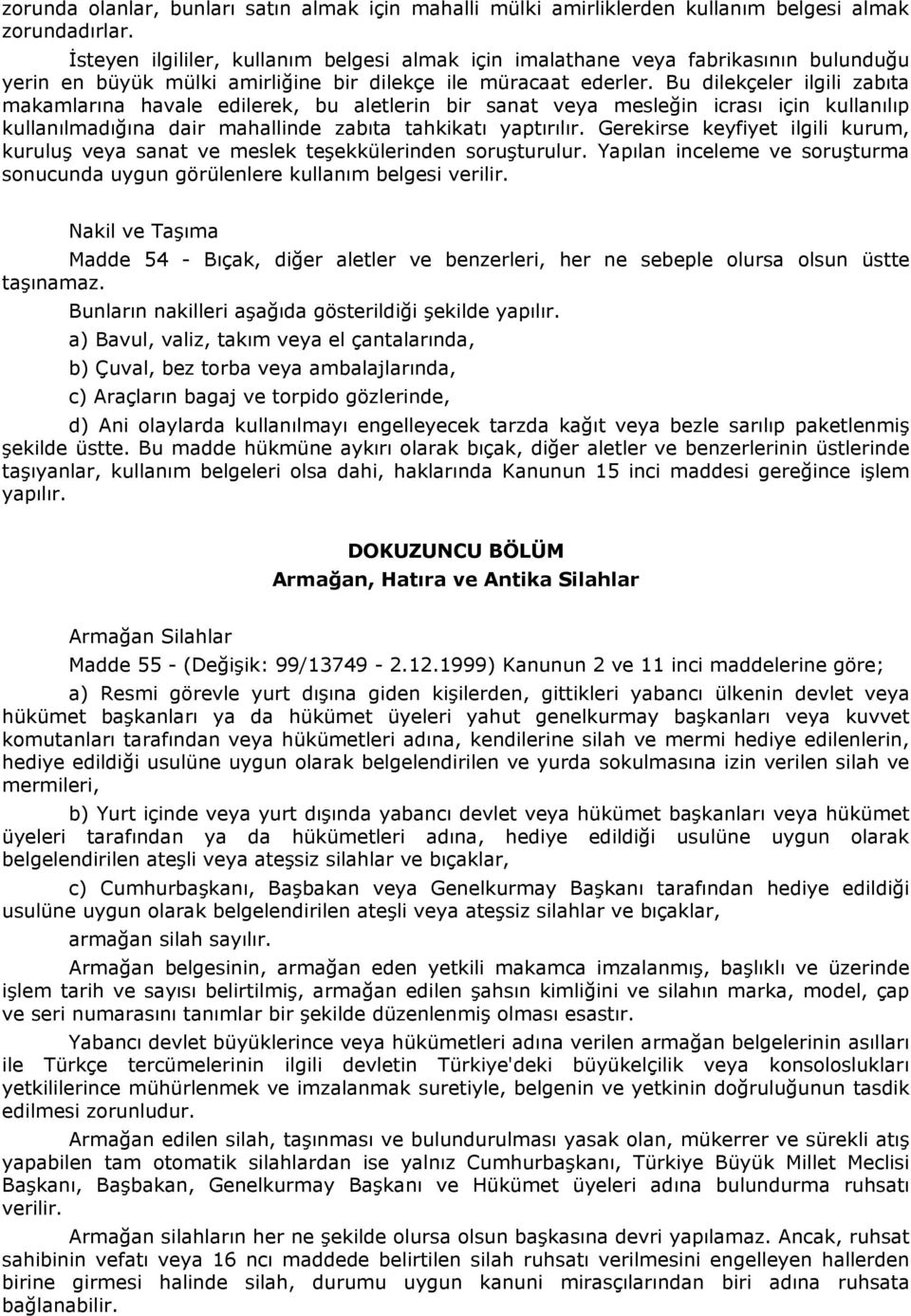 Bu dilekçeler ilgili zabıta makamlarına havale edilerek, bu aletlerin bir sanat veya mesleğin icrası için kullanılıp kullanılmadığına dair mahallinde zabıta tahkikatı yaptırılır.