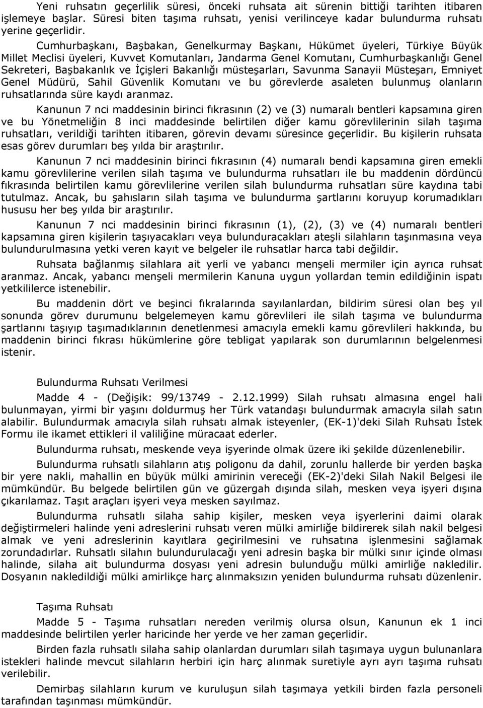 İçişleri Bakanlığı müsteşarları, Savunma Sanayii Müsteşarı, Emniyet Genel Müdürü, Sahil Güvenlik Komutanı ve bu görevlerde asaleten bulunmuş olanların ruhsatlarında süre kaydı aranmaz.