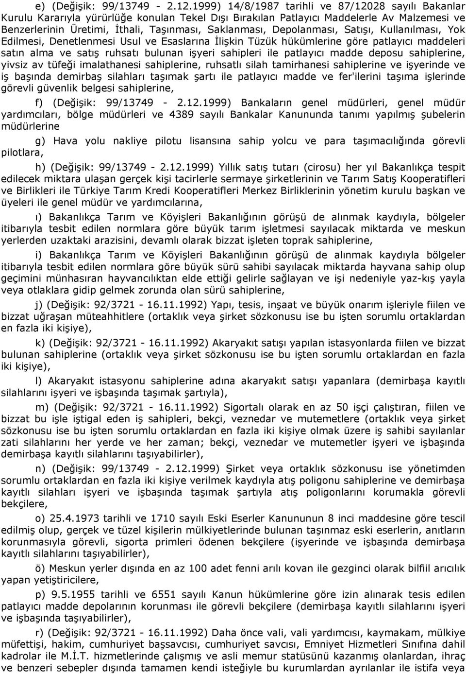 Depolanması, Satışı, Kullanılması, Yok Edilmesi, Denetlenmesi Usul ve Esaslarına İlişkin Tüzük hükümlerine göre patlayıcı maddeleri satın alma ve satış ruhsatı bulunan işyeri sahipleri ile patlayıcı