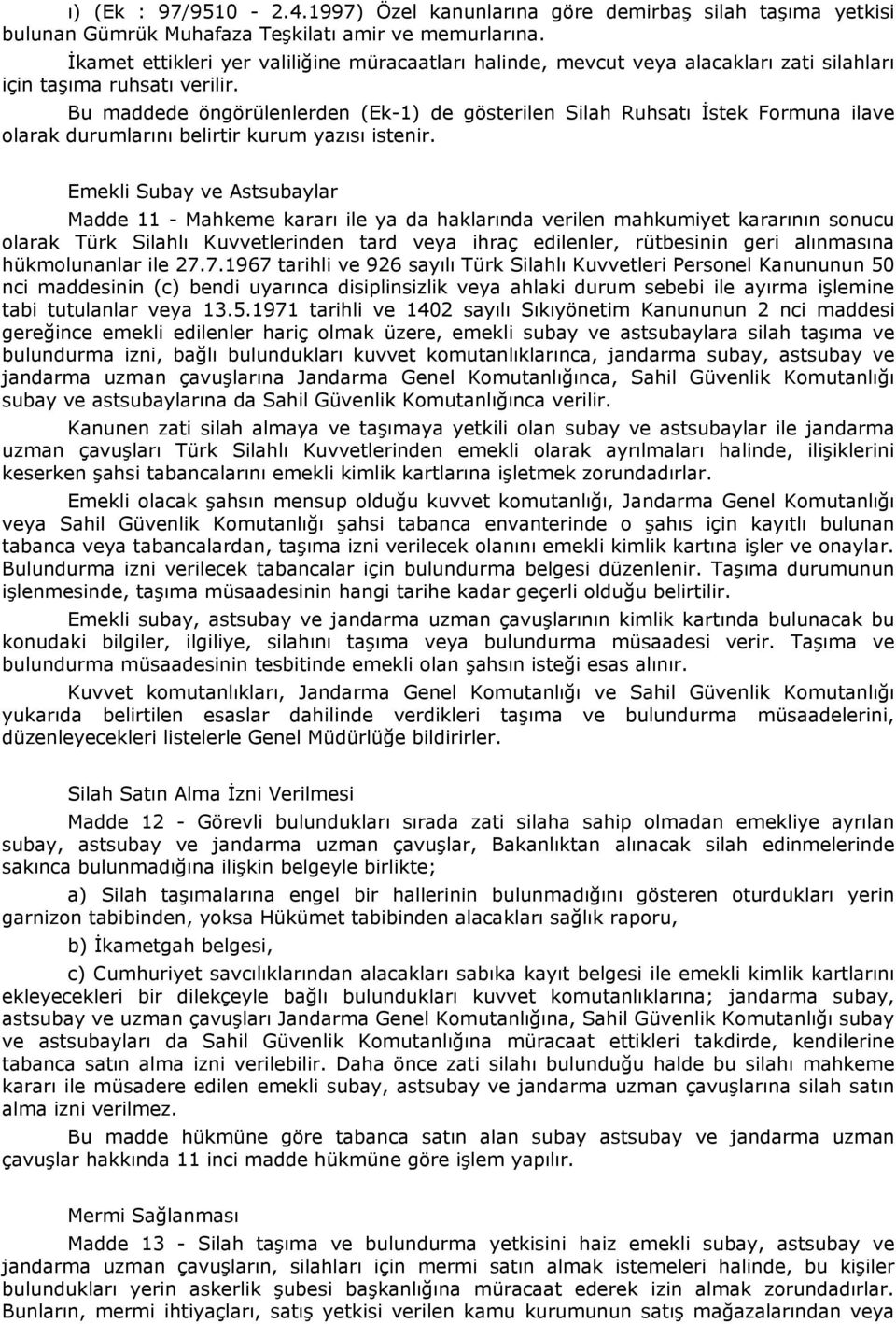 Bu maddede öngörülenlerden (Ek-1) de gösterilen Silah Ruhsatı İstek Formuna ilave olarak durumlarını belirtir kurum yazısı istenir.