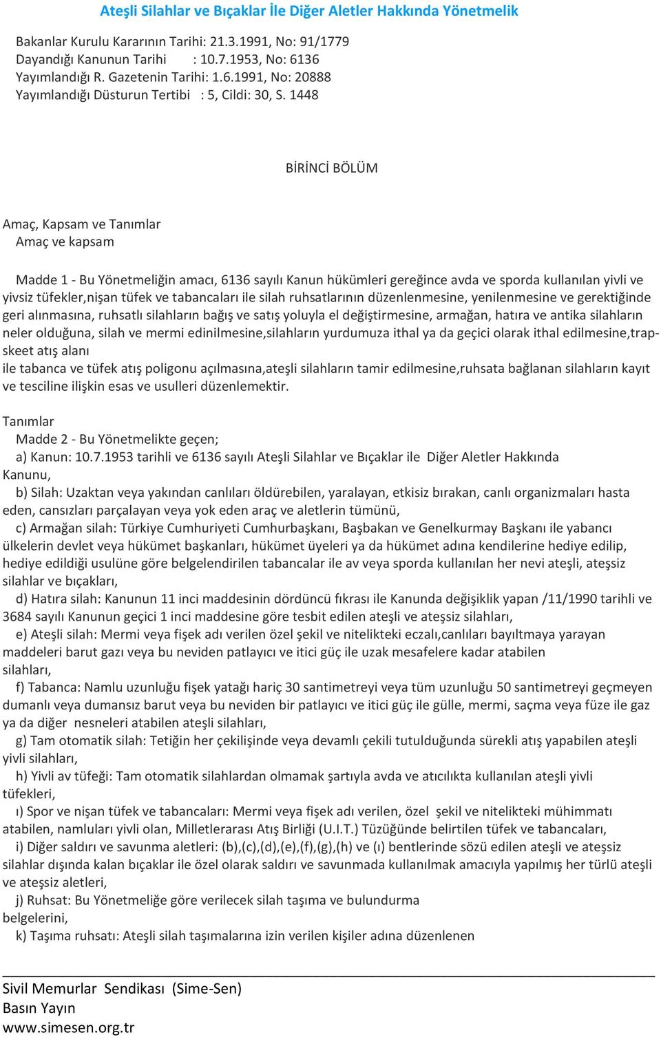 1448 BİRİNCİ BÖLÜM Amaç, Kapsam ve Tanımlar Amaç ve kapsam Madde 1 - Bu Yönetmeliğin amacı, 6136 sayılı Kanun hükümleri gereğince avda ve sporda kullanılan yivli ve yivsiz tüfekler,nişan tüfek ve