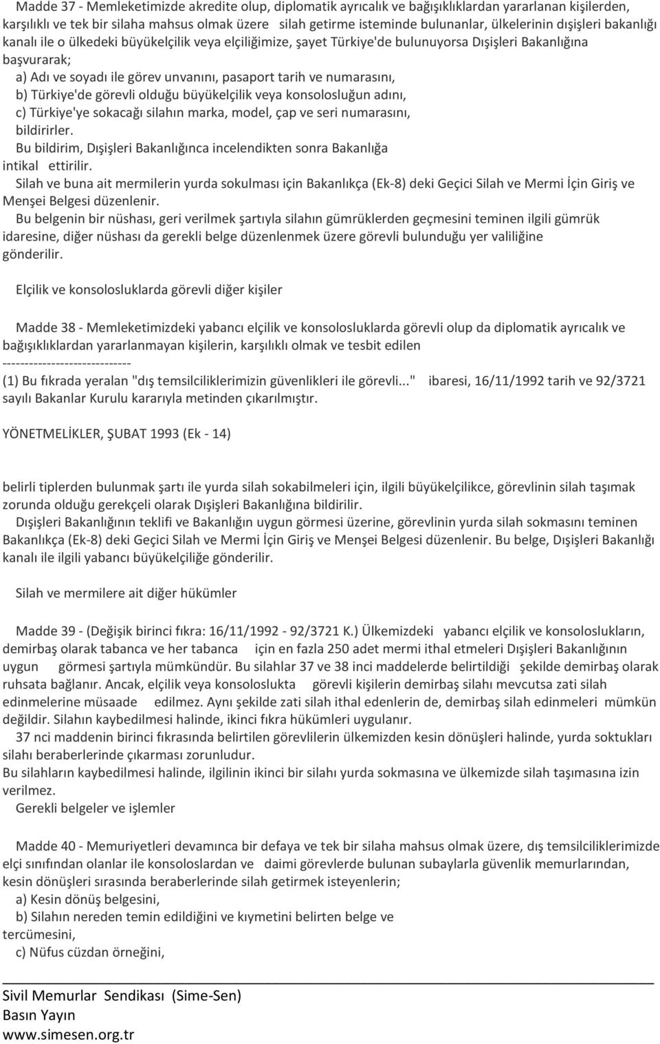 tarih ve numarasını, b) Türkiye'de görevli olduğu büyükelçilik veya konsolosluğun adını, c) Türkiye'ye sokacağı silahın marka, model, çap ve seri numarasını, bildirirler.