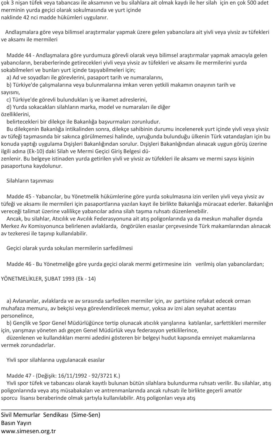 Andlaşmalara göre veya bilimsel araştırmalar yapmak üzere gelen yabancılara ait yivli veya yivsiz av tüfekleri ve aksamı ile mermileri Madde 44 - Andlaşmalara göre yurdumuza görevli olarak veya