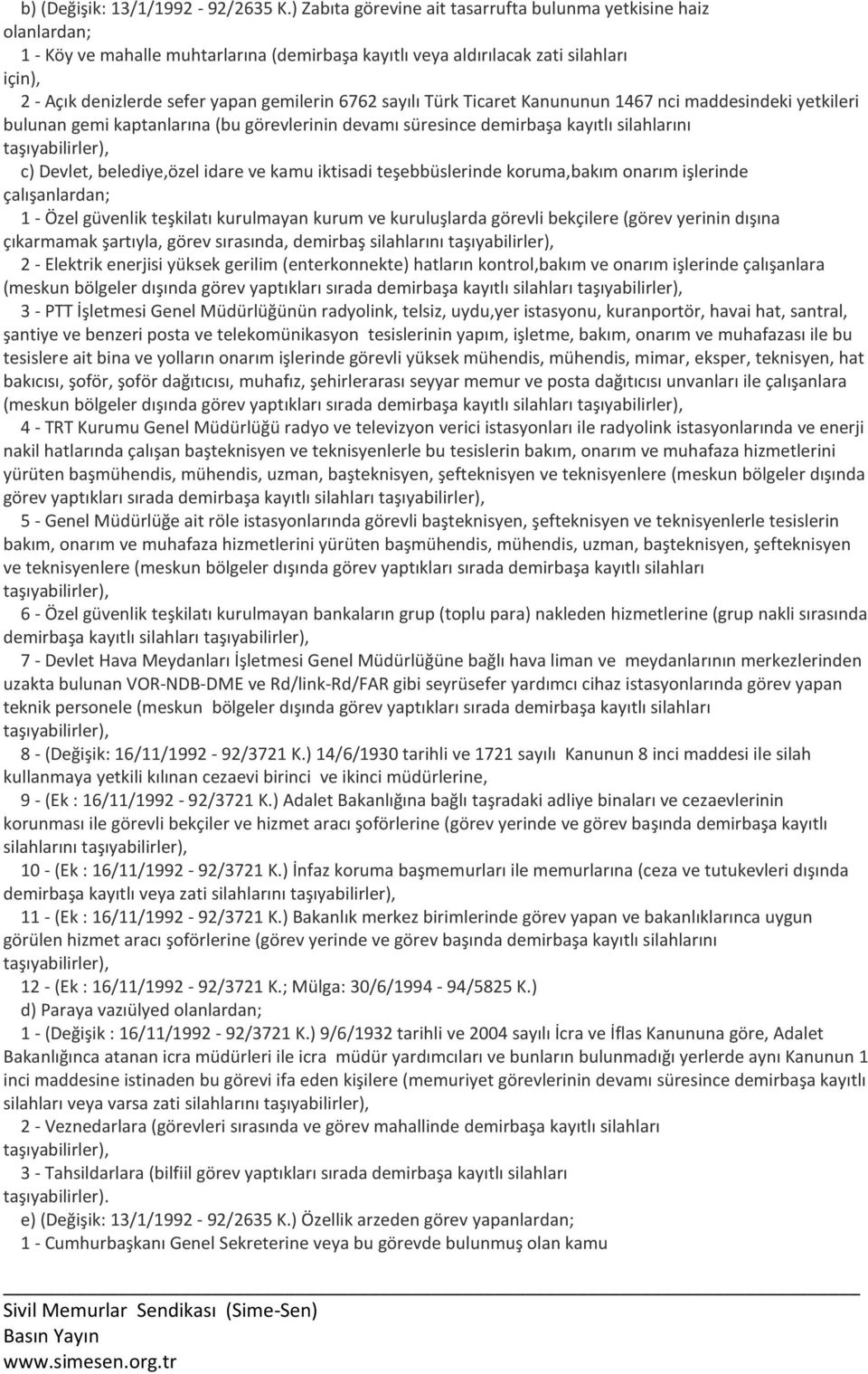 6762 sayılı Türk Ticaret Kanununun 1467 nci maddesindeki yetkileri bulunan gemi kaptanlarına (bu görevlerinin devamı süresince demirbaşa kayıtlı silahlarını taşıyabilirler), c) Devlet, belediye,özel