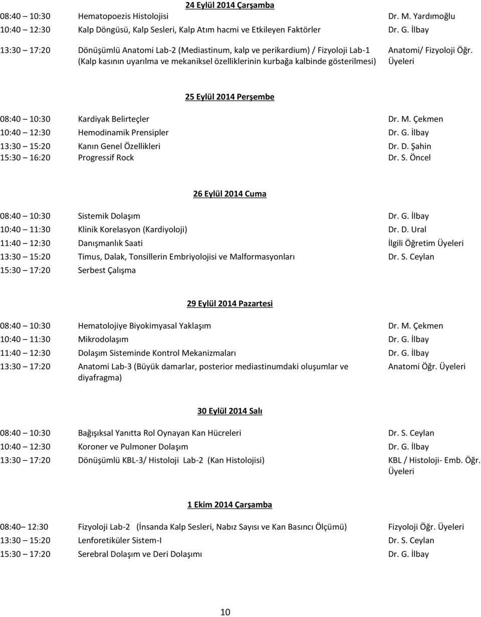 Öğr. 25 Eylül 2014 Perşembe 08:40 10:30 Kardiyak Belirteçler Dr. M. Çekmen 10:40 12:30 Hemodinamik Prensipler Dr. G. İlbay 13:30 15:20 Kanın Genel Özellikleri Dr. D. Şahin 15:30 16:20 Progressif Rock Dr.