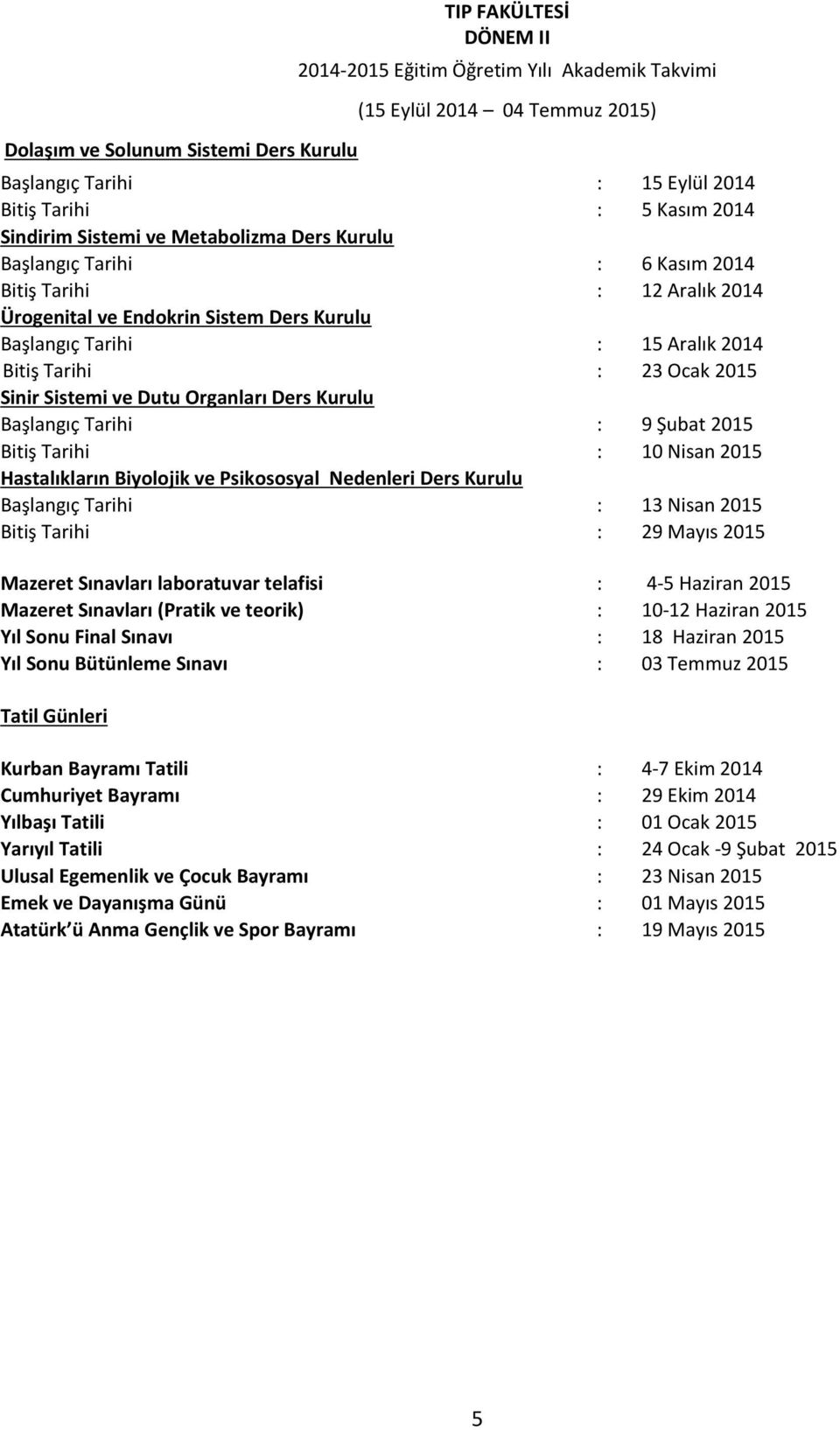 : 23 Ocak 2015 Sinir Sistemi ve Dutu Organları Ders Kurulu Başlangıç Tarihi : 9 Şubat 2015 Bitiş Tarihi : 10 Nisan 2015 Hastalıkların Biyolojik ve Psikososyal Nedenleri Ders Kurulu Başlangıç Tarihi :