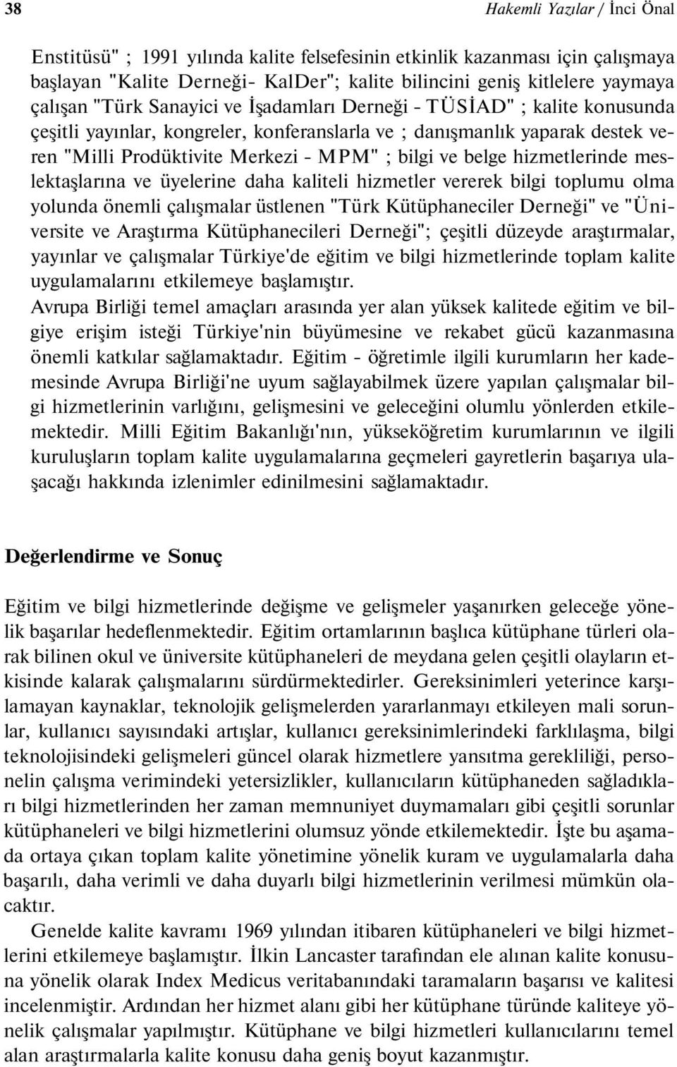 hizmetlerinde meslektaşlarına ve üyelerine daha kaliteli hizmetler vererek bilgi toplumu olma yolunda önemli çalışmalar üstlenen "Türk Kütüphaneciler Derneği" ve "Üniversite ve Araştırma