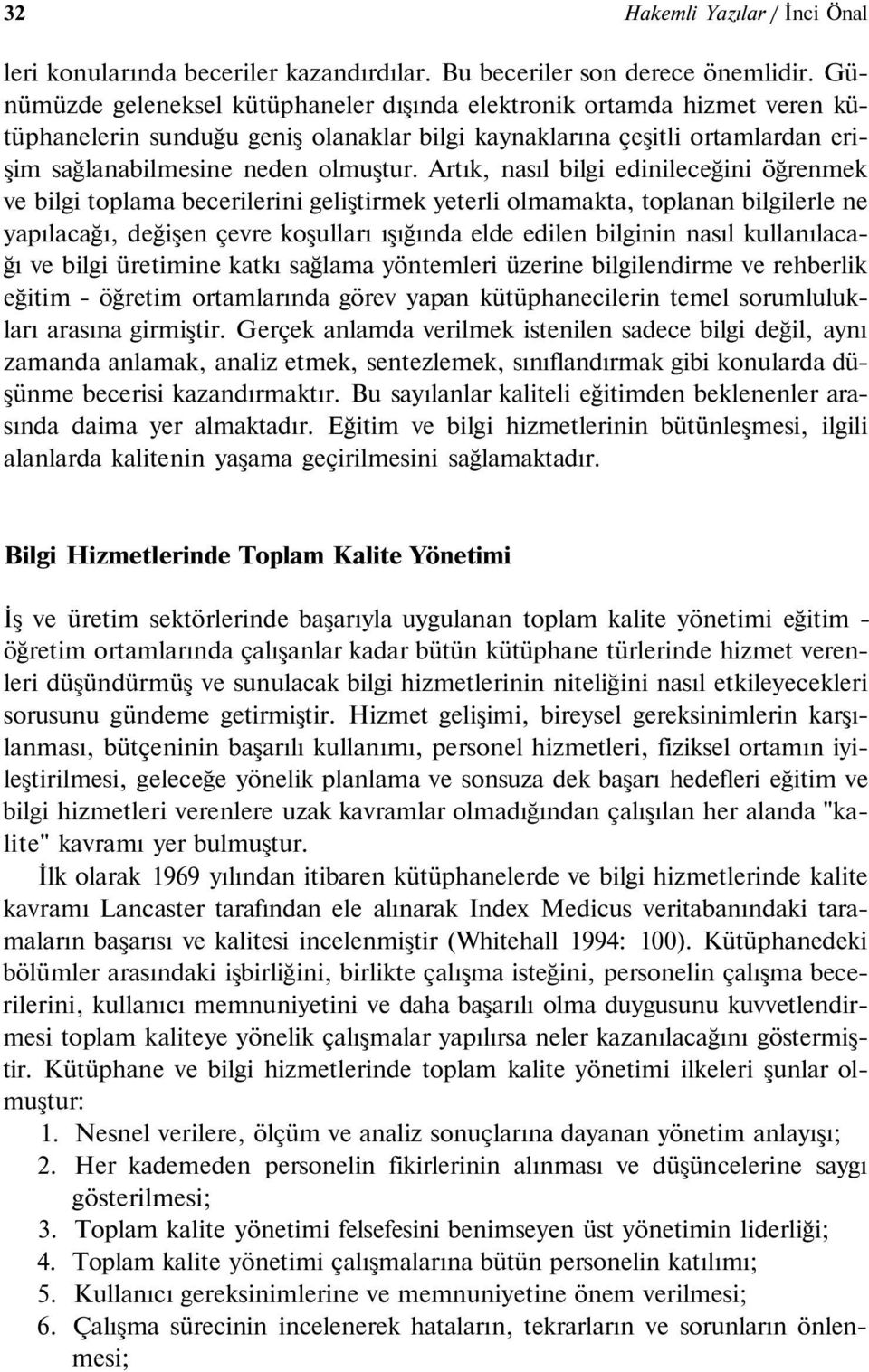 Artık, nasıl bilgi edinileceğini öğrenmek ve bilgi toplama becerilerini geliştirmek yeterli olmamakta, toplanan bilgilerle ne yapılacağı, değişen çevre koşulları ışığında elde edilen bilginin nasıl