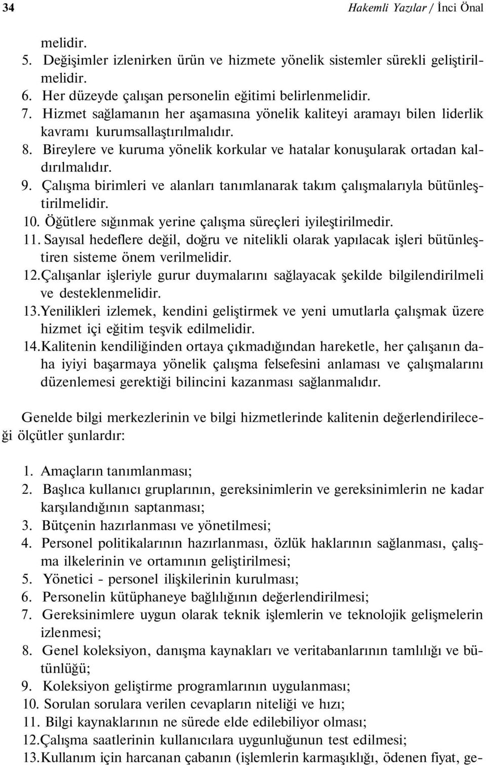 Çalışma birimleri ve alanları tanımlanarak takım çalışmalarıyla bütünleştirilmelidir. 10. Öğütlere sığınmak yerine çalışma süreçleri iyileştirilmedir. 11.