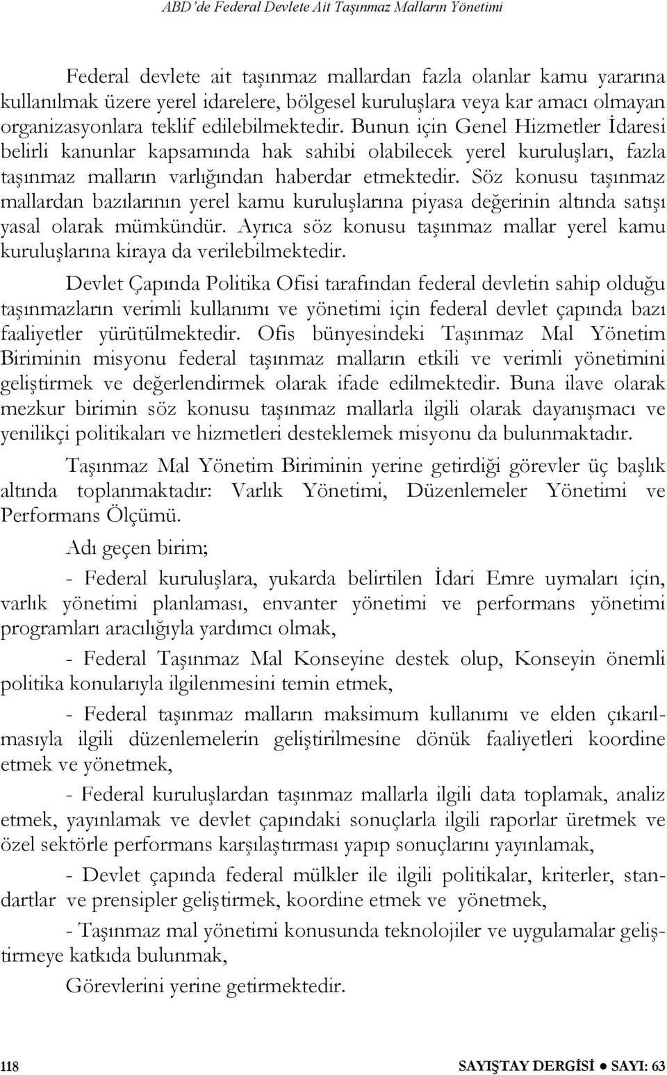 Söz konusu taşınmaz mallardan bazılarının yerel kamu kuruluşlarına piyasa değerinin altında satışı yasal olarak mümkündür.